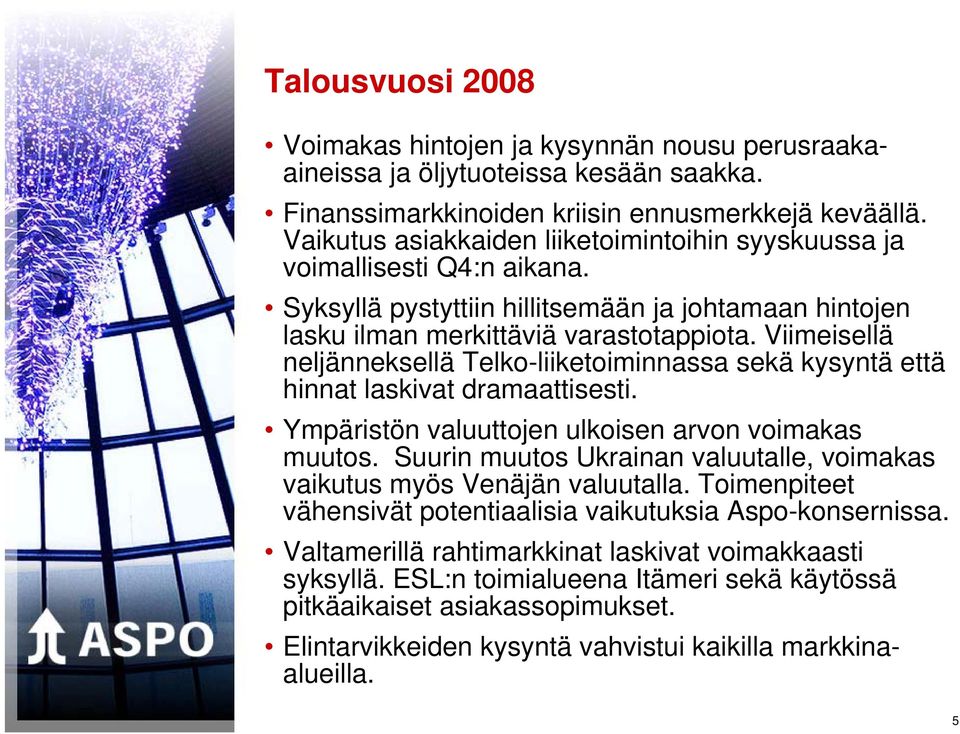 Viimeisellä neljänneksellä Telko-liiketoiminnassa sekä kysyntä että hinnat laskivat dramaattisesti. Ympäristön valuuttojen ulkoisen arvon voimakas muutos.