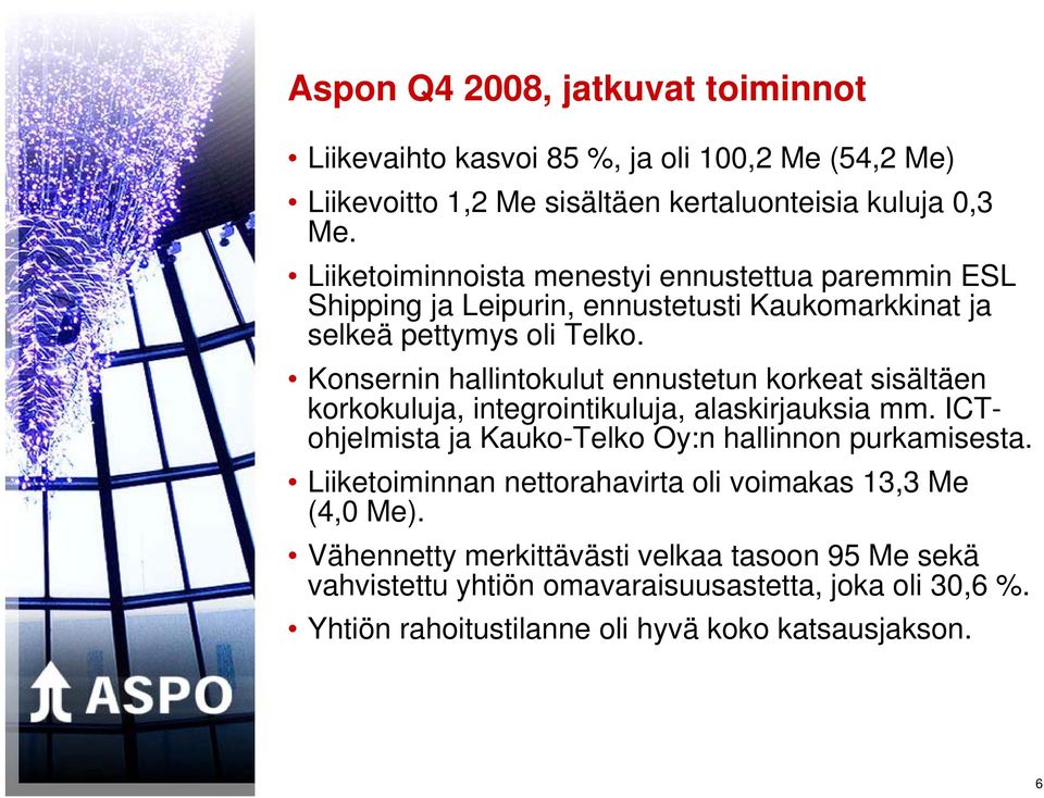 Konsernin hallintokulut ennustetun korkeat sisältäen korkokuluja, integrointikuluja, alaskirjauksia mm. ICTohjelmista ja Kauko-Telko Oy:n hallinnon purkamisesta.