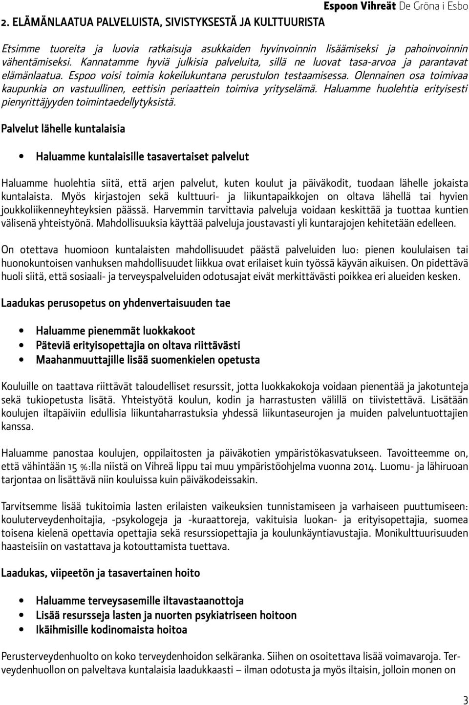 Olennainen osa toimivaa kaupunkia on vastuullinen, eettisin periaattein toimiva yrityselämä. Haluamme huolehtia erityisesti pienyrittäjyyden toimintaedellytyksistä.