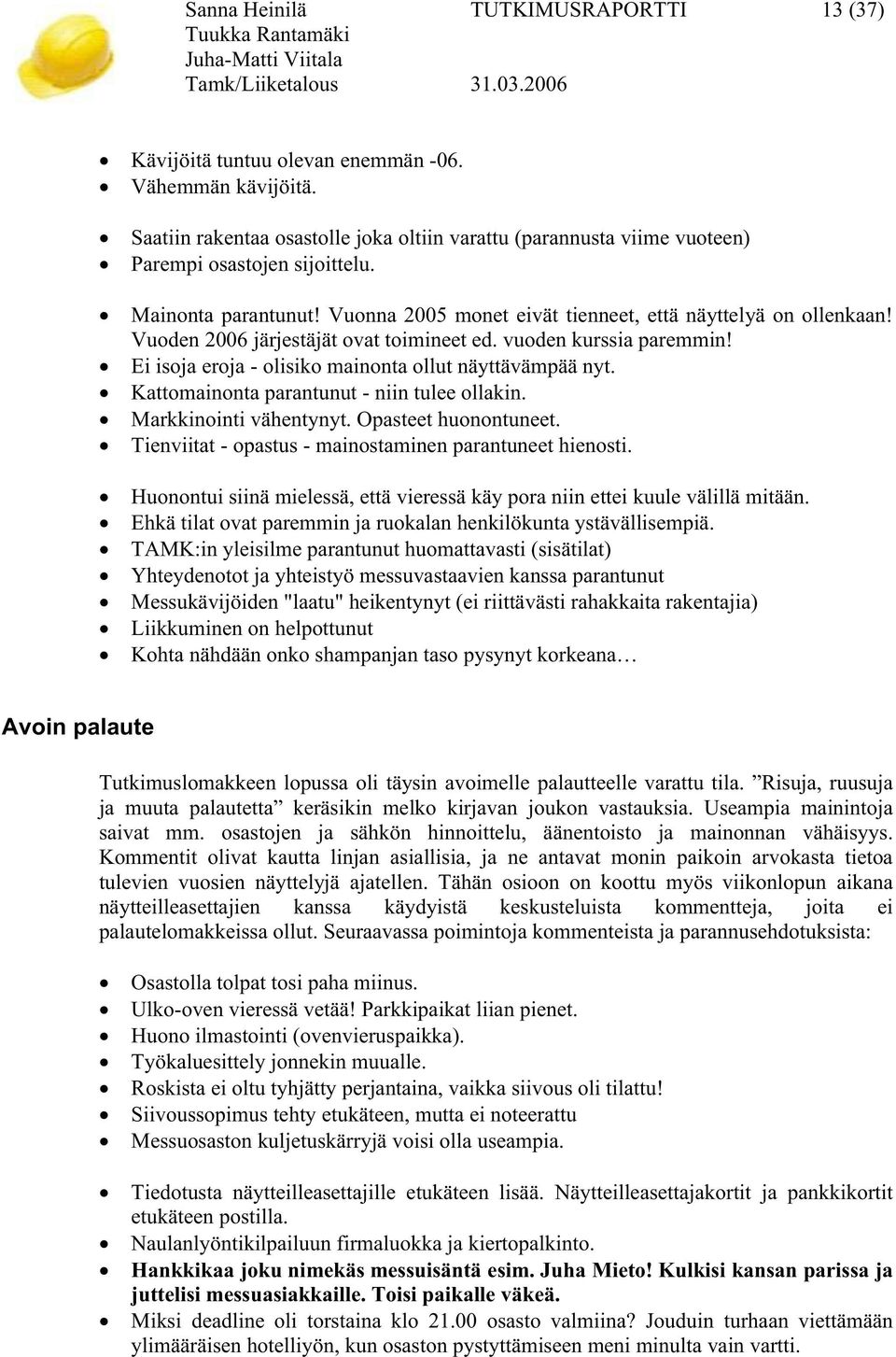 Ei isoja eroja - olisiko mainonta ollut näyttävämpää nyt. Kattomainonta parantunut - niin tulee ollakin. Markkinointi vähentynyt. Opasteet huonontuneet.