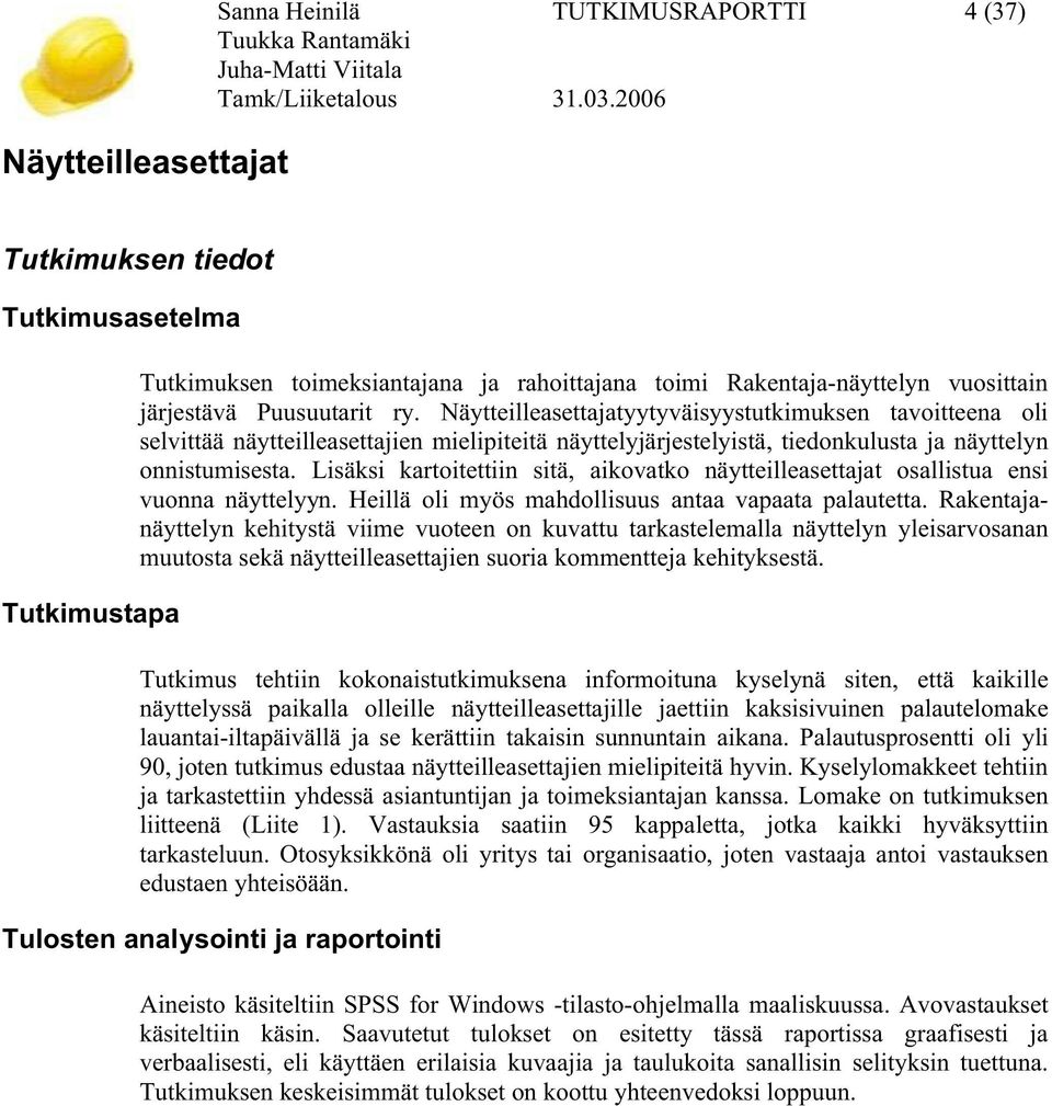 Lisäksi kartoitettiin sitä, aikovatko näytteilleasettajat osallistua ensi vuonna näyttelyyn. Heillä oli myös mahdollisuus antaa vapaata palautetta.