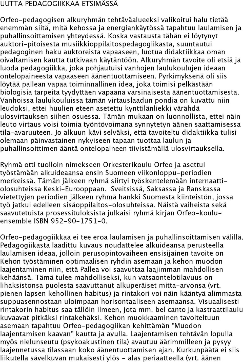 käytäntöön. Alkuryhmän tavoite oli etsiä ja luoda pedagogiikka, joka pohjautuisi vanhojen laulukoulujen ideaan ontelopaineesta vapaaseen äänentuottamiseen.