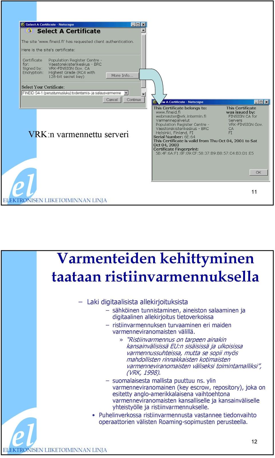 » Ristiinvarmennus on tarpeen ainakin kansainvälisissä EU:n sisäisissä ja ulkoisissa varmennussuhteissa, mutta se sopii myös mahdollisten rinnakkaisten kotimaisten varmenneviranomaisten väliseksi