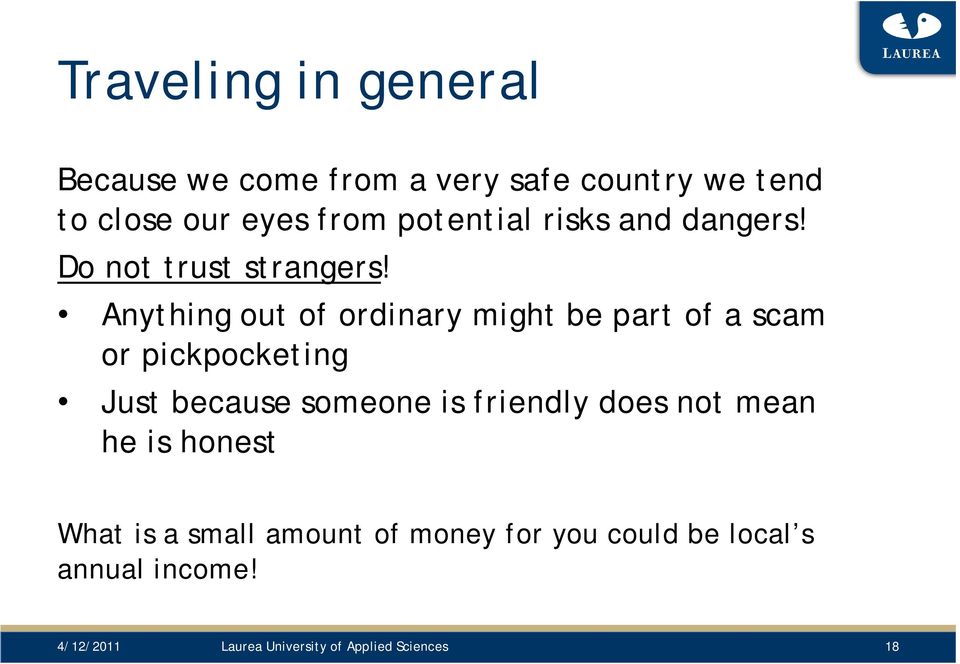 Anything out of ordinary might be part of a scam or pickpocketing Just because someone is friendly