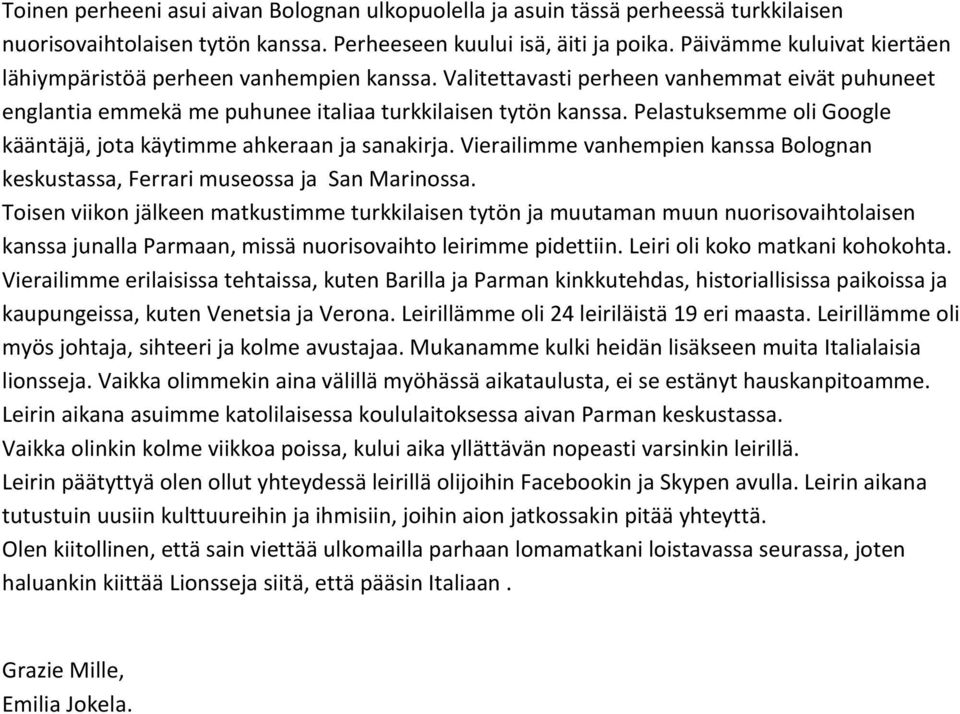 Pelastuksemme oli Google kääntäjä, jota käytimme ahkeraan ja sanakirja. Vierailimme vanhempien kanssa Bolognan keskustassa, Ferrari museossa ja San Marinossa.