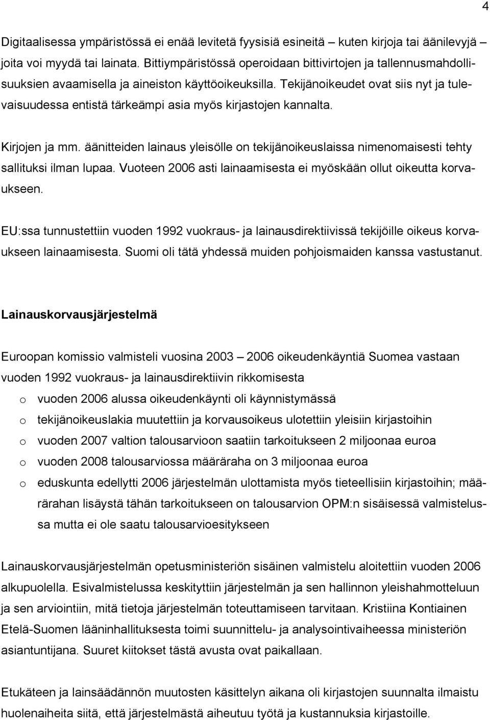 Tekijänoikeudet ovat siis nyt ja tulevaisuudessa entistä tärkeämpi asia myös kirjastojen kannalta. Kirjojen ja mm.