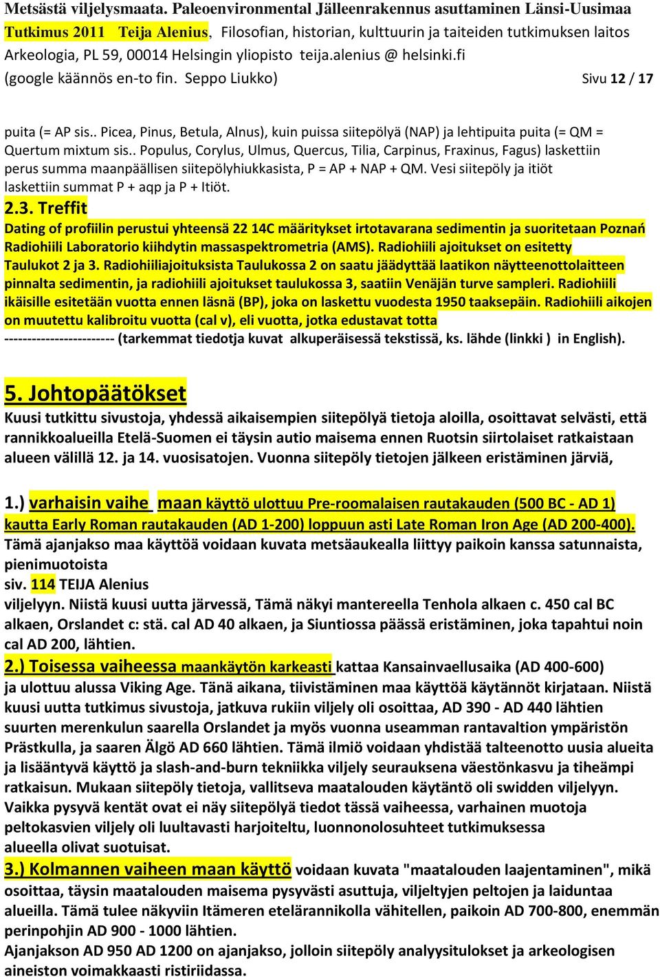 Vesi siitepöly ja itiöt laskettiin summat P + aqp ja P + Itiöt. 2.3.