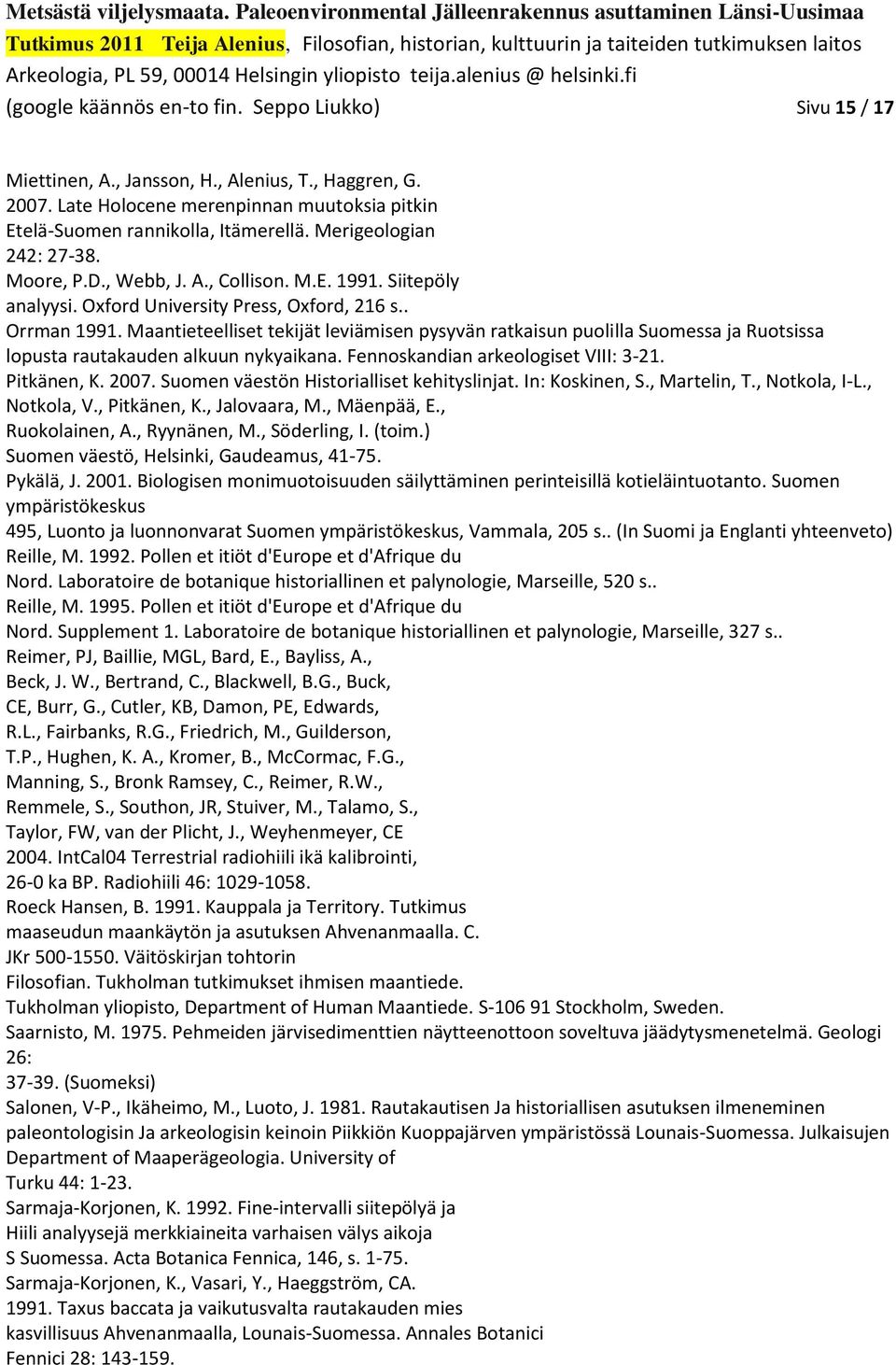 Maantieteelliset tekijät leviämisen pysyvän ratkaisun puolilla Suomessa ja Ruotsissa lopusta rautakauden alkuun nykyaikana. Fennoskandian arkeologiset VIII: 3-21. Pitkänen, K. 2007.