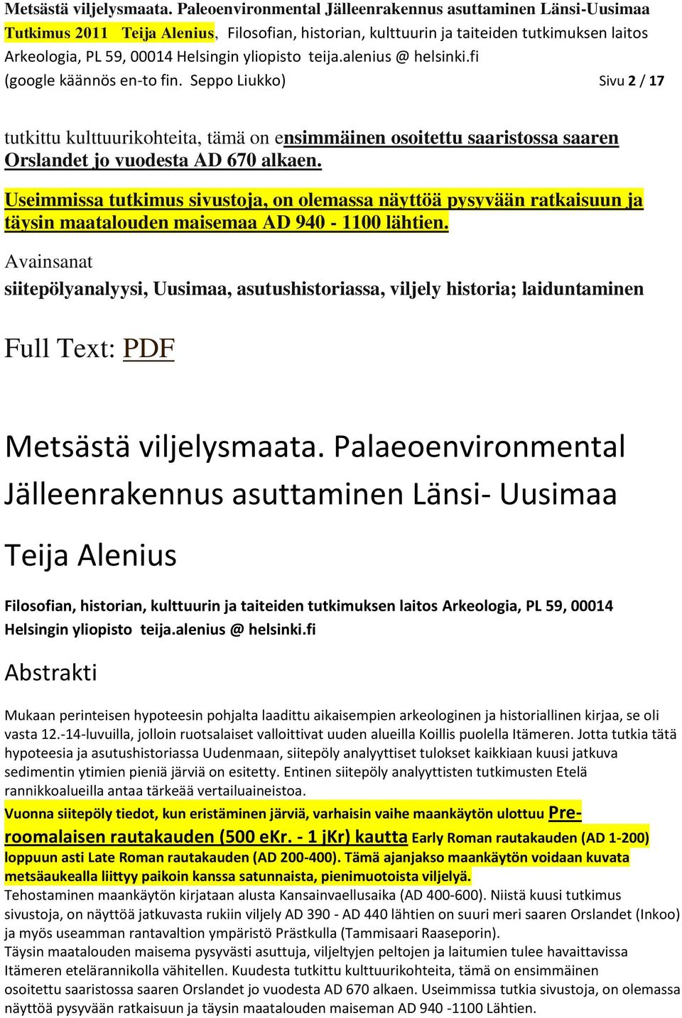 Avainsanat siitepölyanalyysi, Uusimaa, asutushistoriassa, viljely historia; laiduntaminen Full Text: PDF Metsästä viljelysmaata.