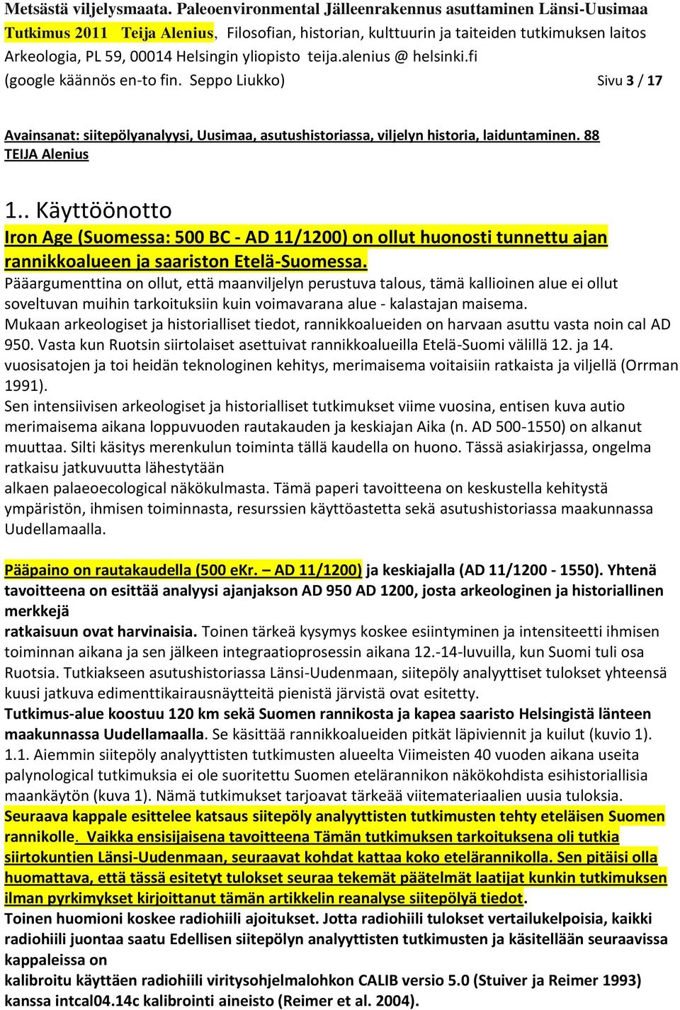 Pääargumenttina on ollut, että maanviljelyn perustuva talous, tämä kallioinen alue ei ollut soveltuvan muihin tarkoituksiin kuin voimavarana alue - kalastajan maisema.