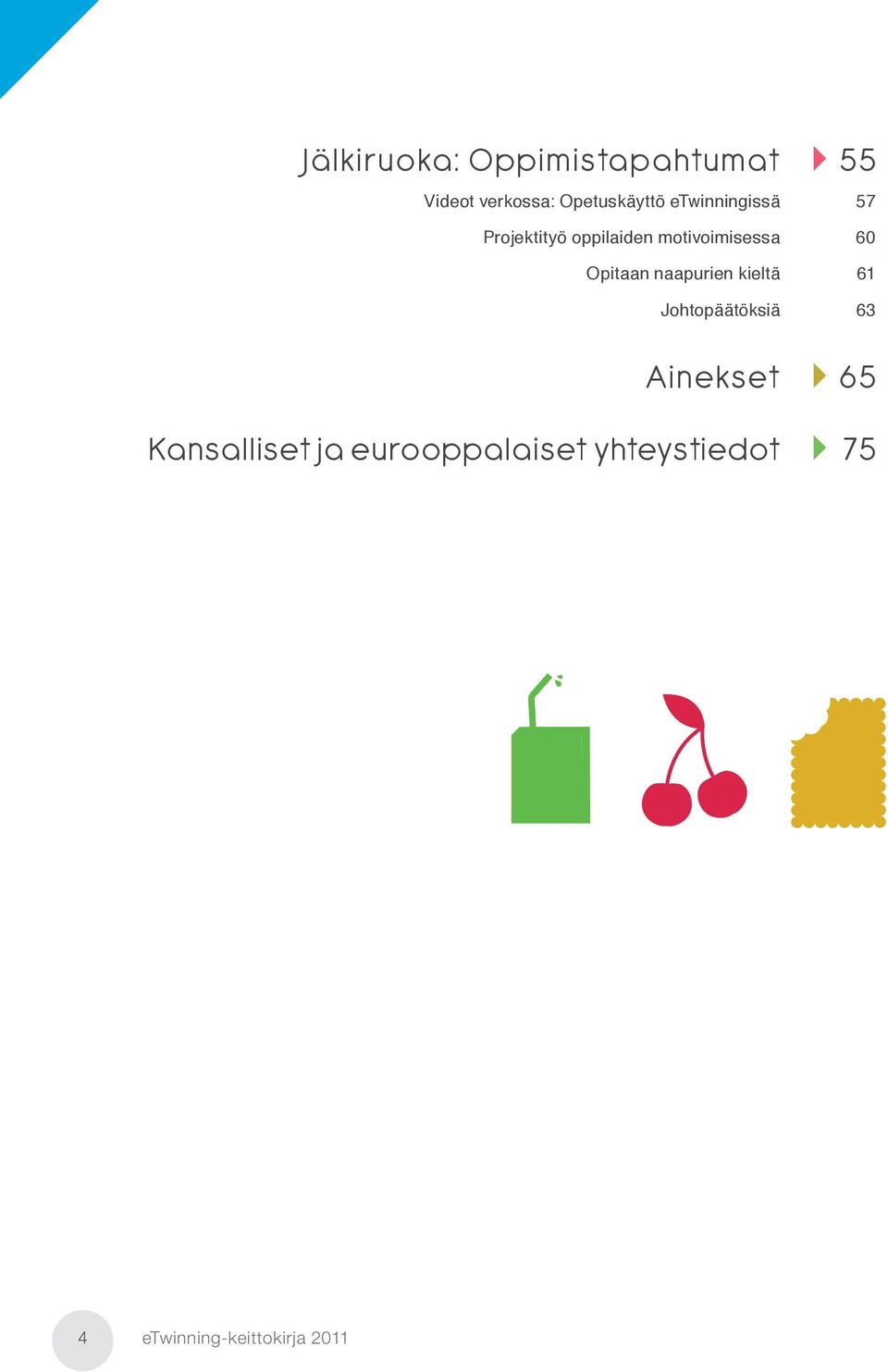 Opitaan naapurien kieltä 61 Johtopäätöksiä 63 Ainekset 65