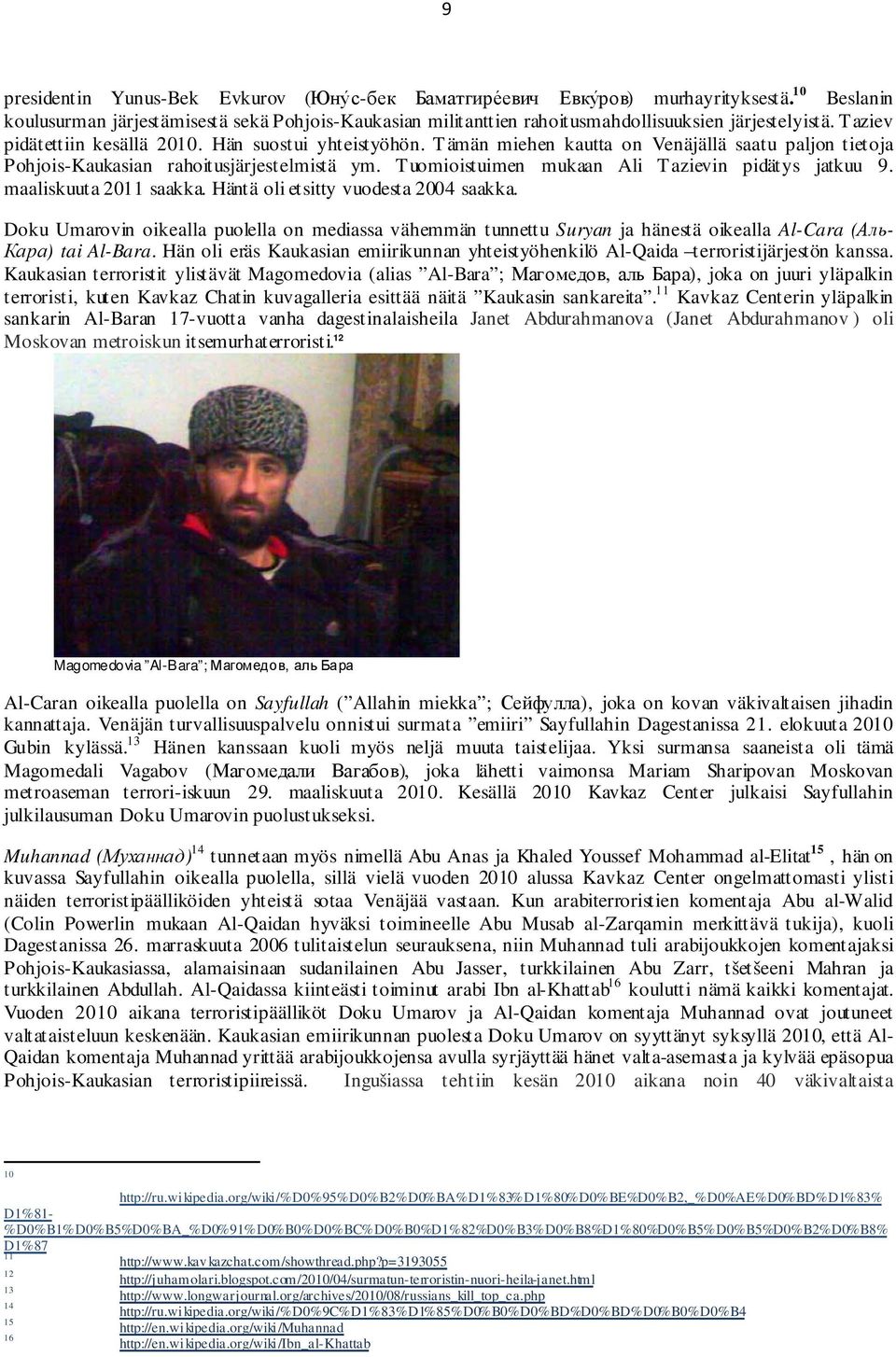 Tämän miehen kautta on Venäjällä saatu paljon tietoja Pohjois-Kaukasian rahoitusjärjestelmistä ym. Tuomioistuimen mukaan Ali Tazievin pidätys jatkuu 9. maaliskuuta 2011 saakka.