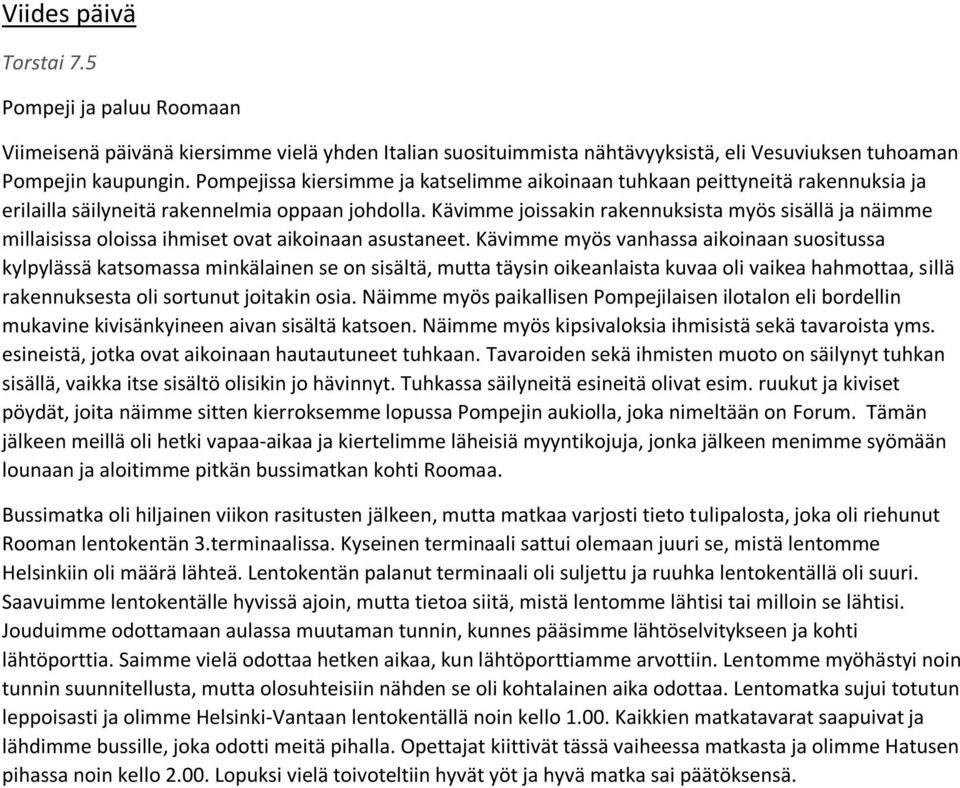 Kävimme joissakin rakennuksista myös sisällä ja näimme millaisissa oloissa ihmiset ovat aikoinaan asustaneet.