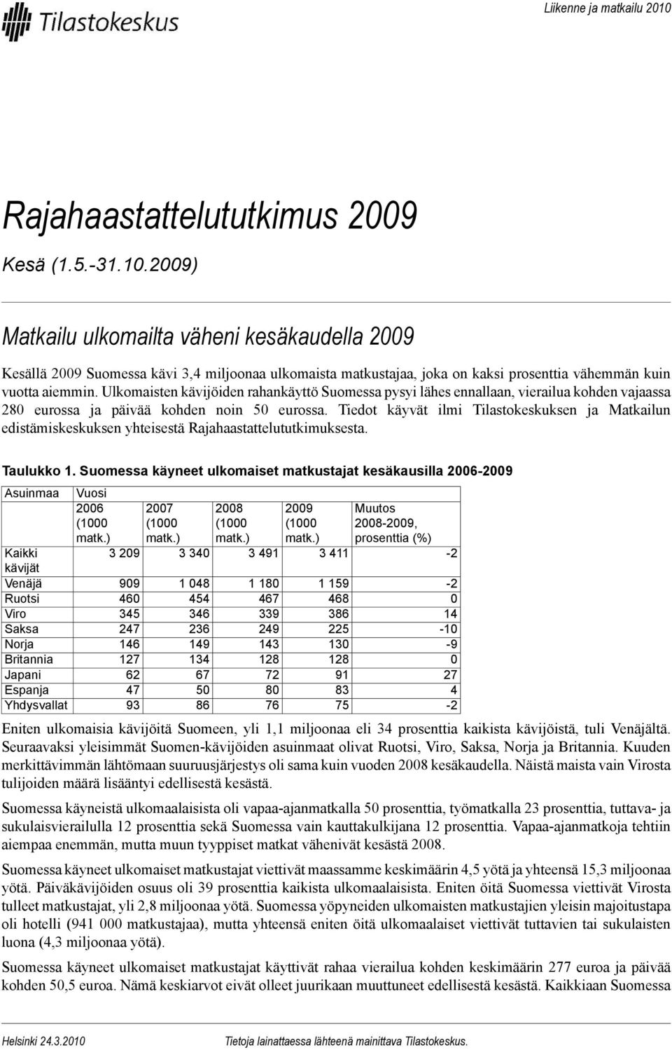 Tilastokeskuksen ja Matkailun edistämiskeskuksen yhteisestä Rajahaastattelututkimuksesta Taulukko 1 Suomessa käyneet ulkomaiset matkustajat kesäkausilla 2006-2009 Asuinmaa Kaikki kävijät Venäjä