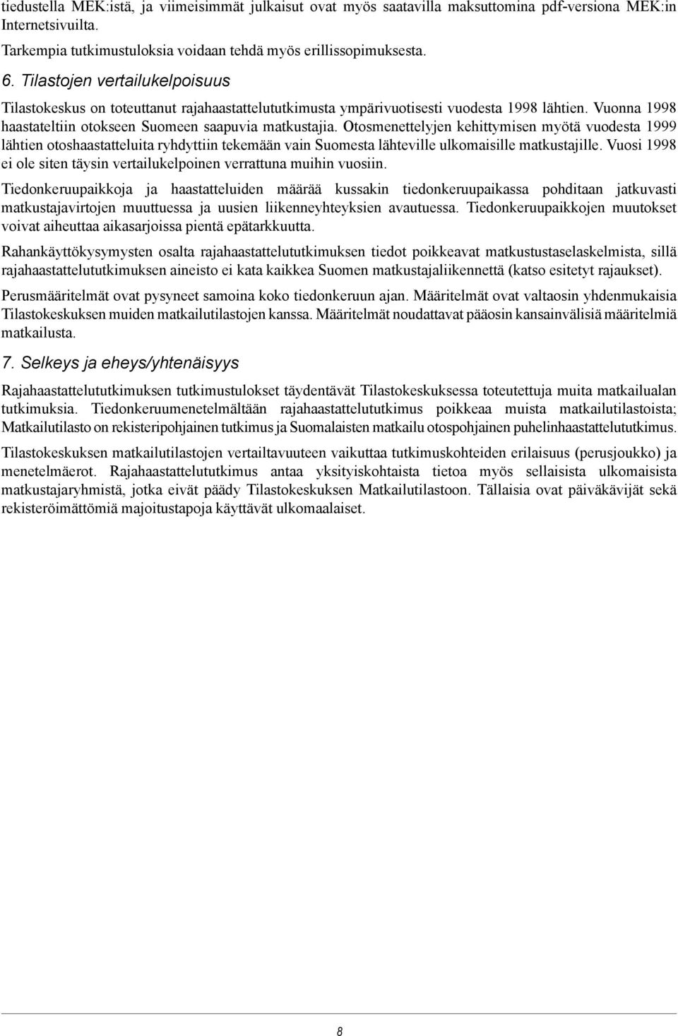 kehittymisen myötä vuodesta 1999 lähtien otoshaastatteluita ryhdyttiin tekemään vain Suomesta lähteville ulkomaisille matkustajille Vuosi 1998 ei ole siten täysin vertailukelpoinen verrattuna muihin