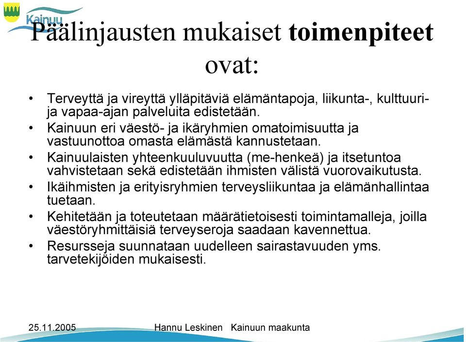 Kainuulaisten yhteenkuuluvuutta (me-henkeä) ja itsetuntoa vahvistetaan sekä edistetään ihmisten välistä vuorovaikutusta.