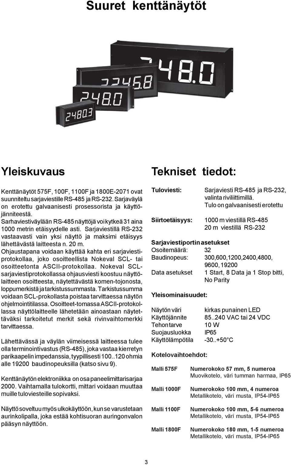 Ohjaustapana voidaan käyttää kahta eri sarjaviestiprotokollaa, joko osoitteellista Nokeval SCL- tai osoitteetonta ASCII-protokollaa.