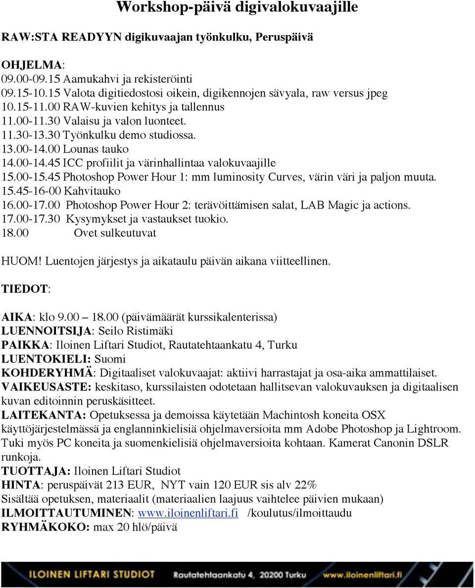 00-15.45 Photoshop Power Hour 1: mm luminosity Curves, värin väri ja paljon muuta. 15.45-16-00 Kahvitauko 16.00-17.00 Photoshop Power Hour 2: terävöittämisen salat, LAB Magic ja actions. 17.00-17.30 Kysymykset ja vastaukset tuokio.