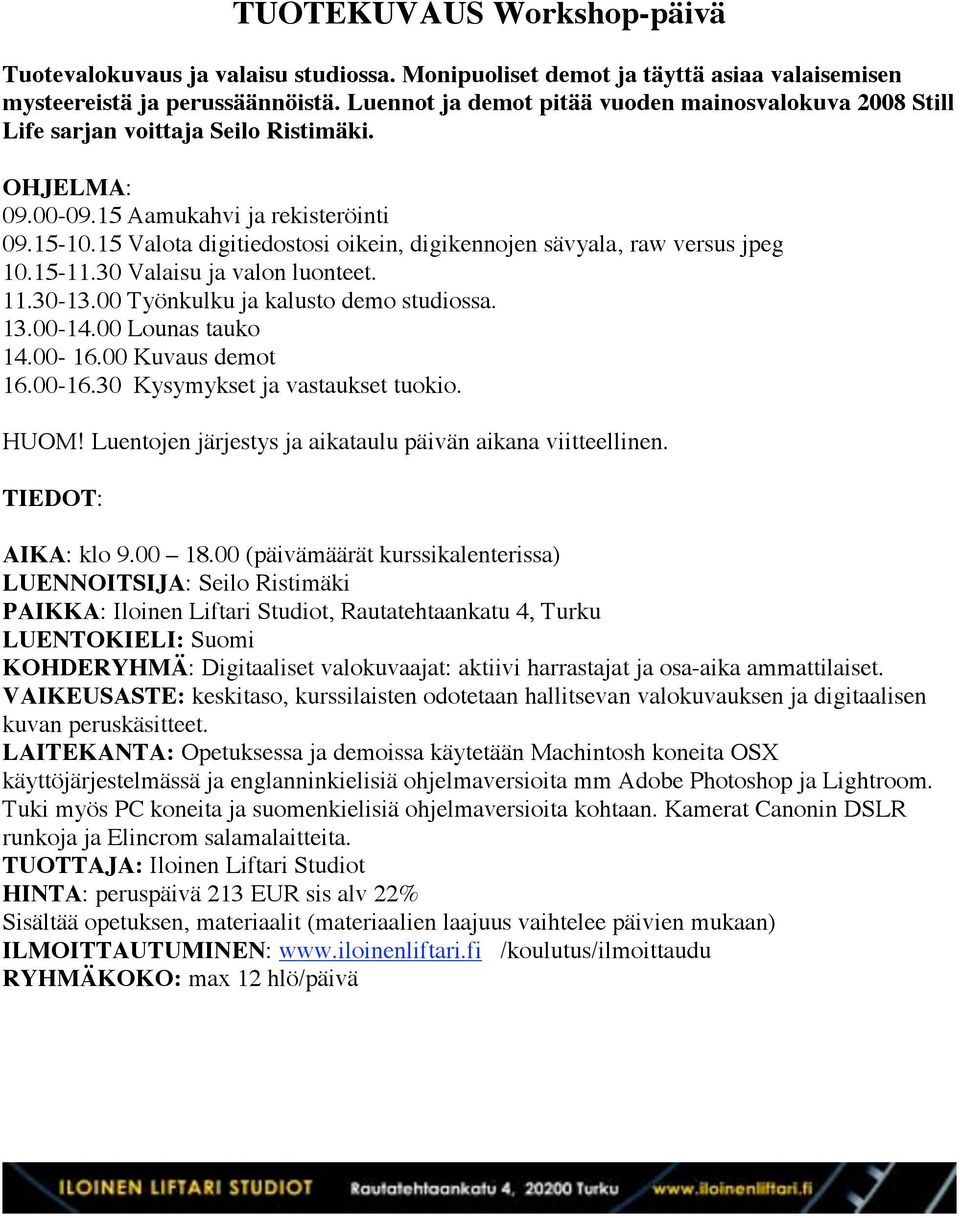 30 Valaisu ja valon luonteet. 11.30-13.00 Työnkulku ja kalusto demo studiossa. 13.00-14.00 Lounas tauko 14.00-16.00 Kuvaus demot 16.00-16.30 Kysymykset ja vastaukset tuokio. HUOM!