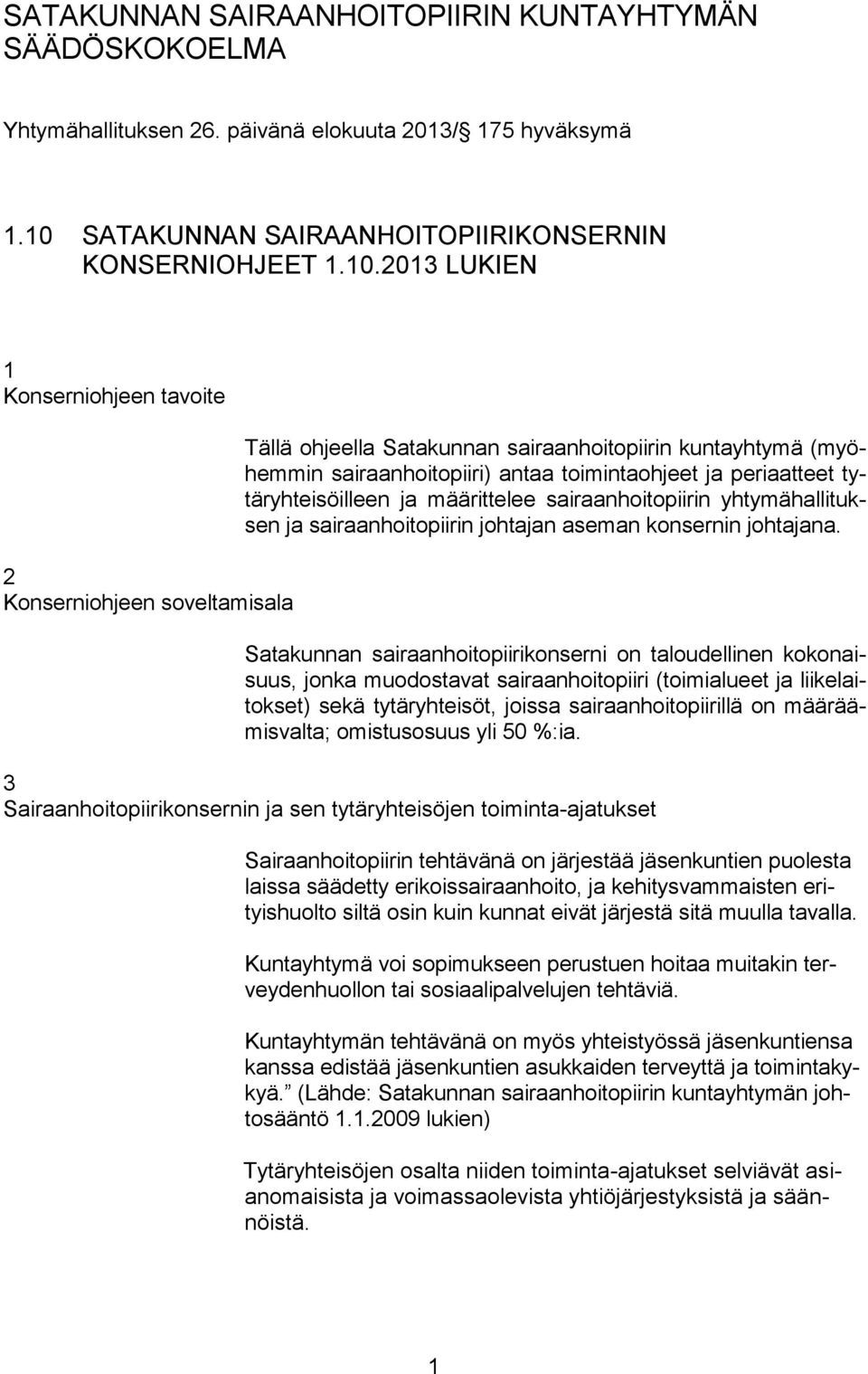 2013 LUKIEN 1 Konserniohjeen tavoite 2 Konserniohjeen soveltamisala Tällä ohjeella Satakunnan sairaanhoitopiirin kuntayhtymä (myöhemmin sairaanhoitopiiri) antaa toimintaohjeet ja periaatteet