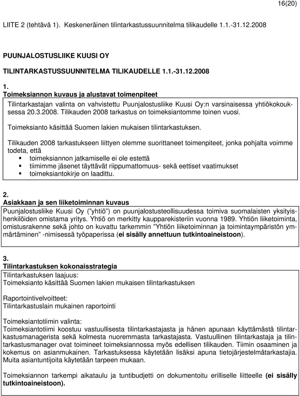 Tilikauden 2008 tarkastus on toimeksiantomme toinen vuosi. Toimeksianto käsittää Suomen lakien mukaisen tilintarkastuksen.