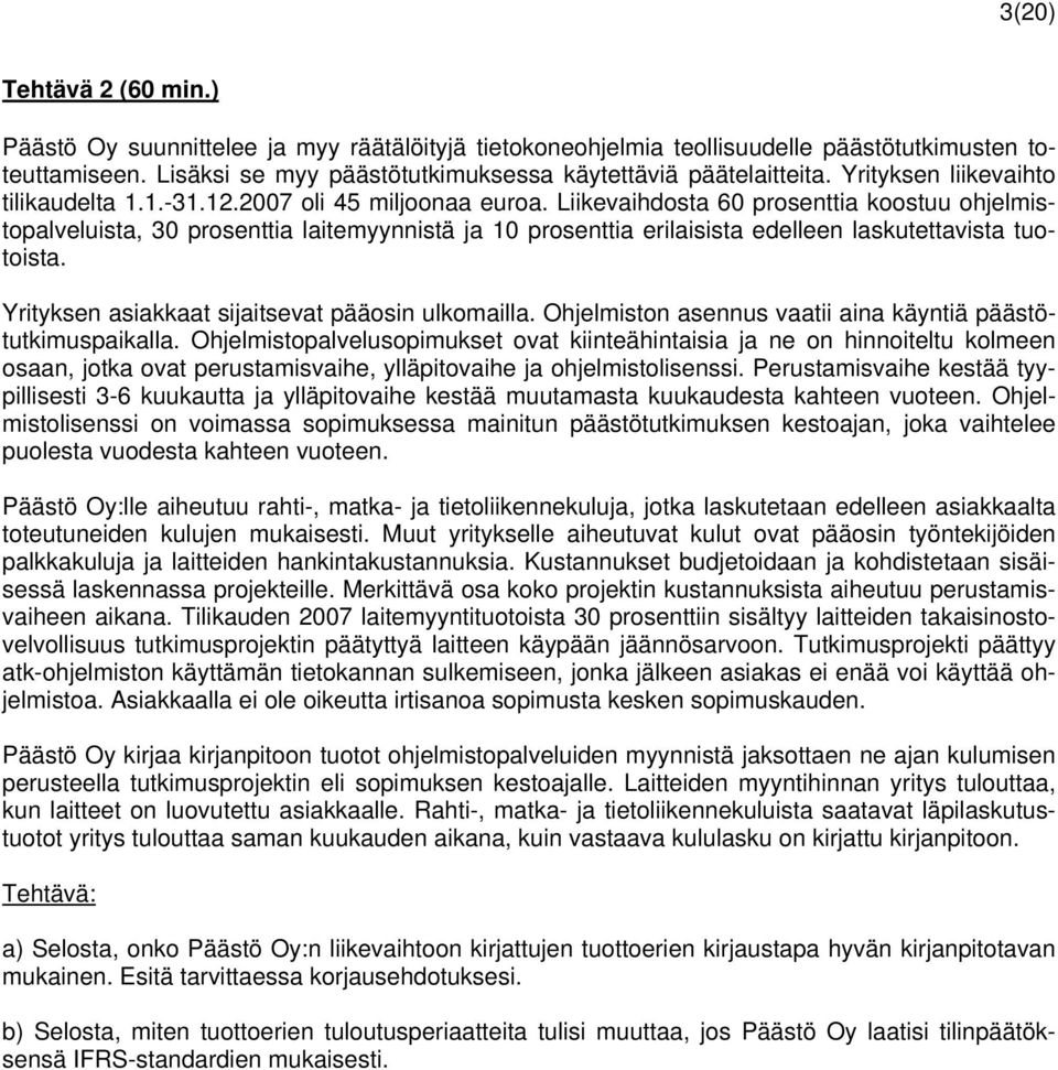 Liikevaihdosta 60 prosenttia koostuu ohjelmistopalveluista, 30 prosenttia laitemyynnistä ja 10 prosenttia erilaisista edelleen laskutettavista tuotoista.