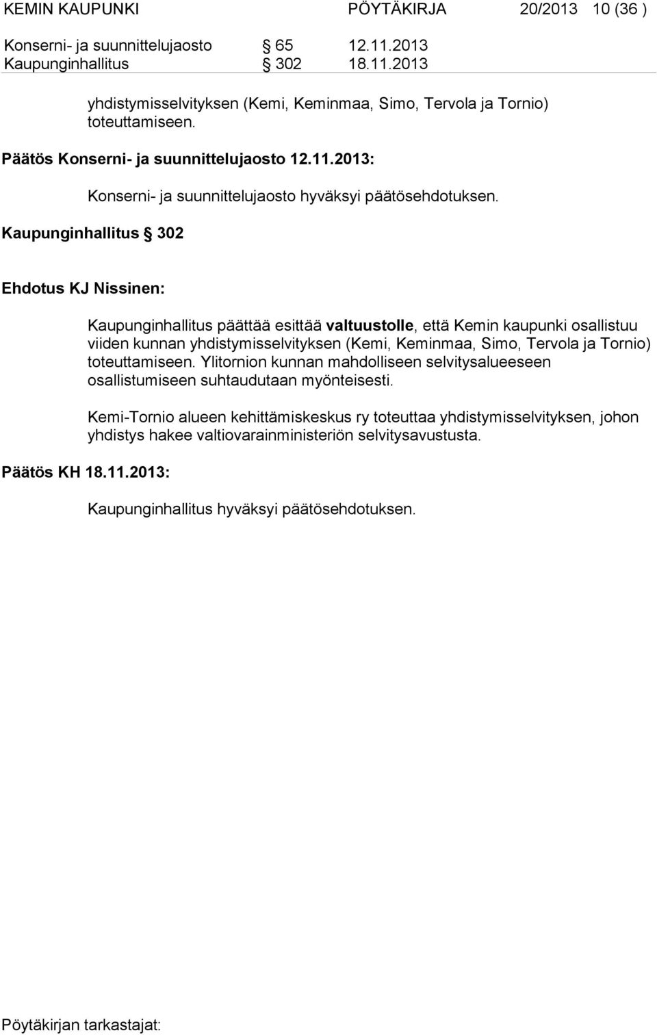 Kaupunginhallitus 302 Ehdotus KJ Nissinen: Kaupunginhallitus päättää esittää valtuustolle, että Kemin kaupunki osallistuu viiden kunnan yhdistymisselvityksen (Kemi, Keminmaa, Simo, Tervola ja Tornio)