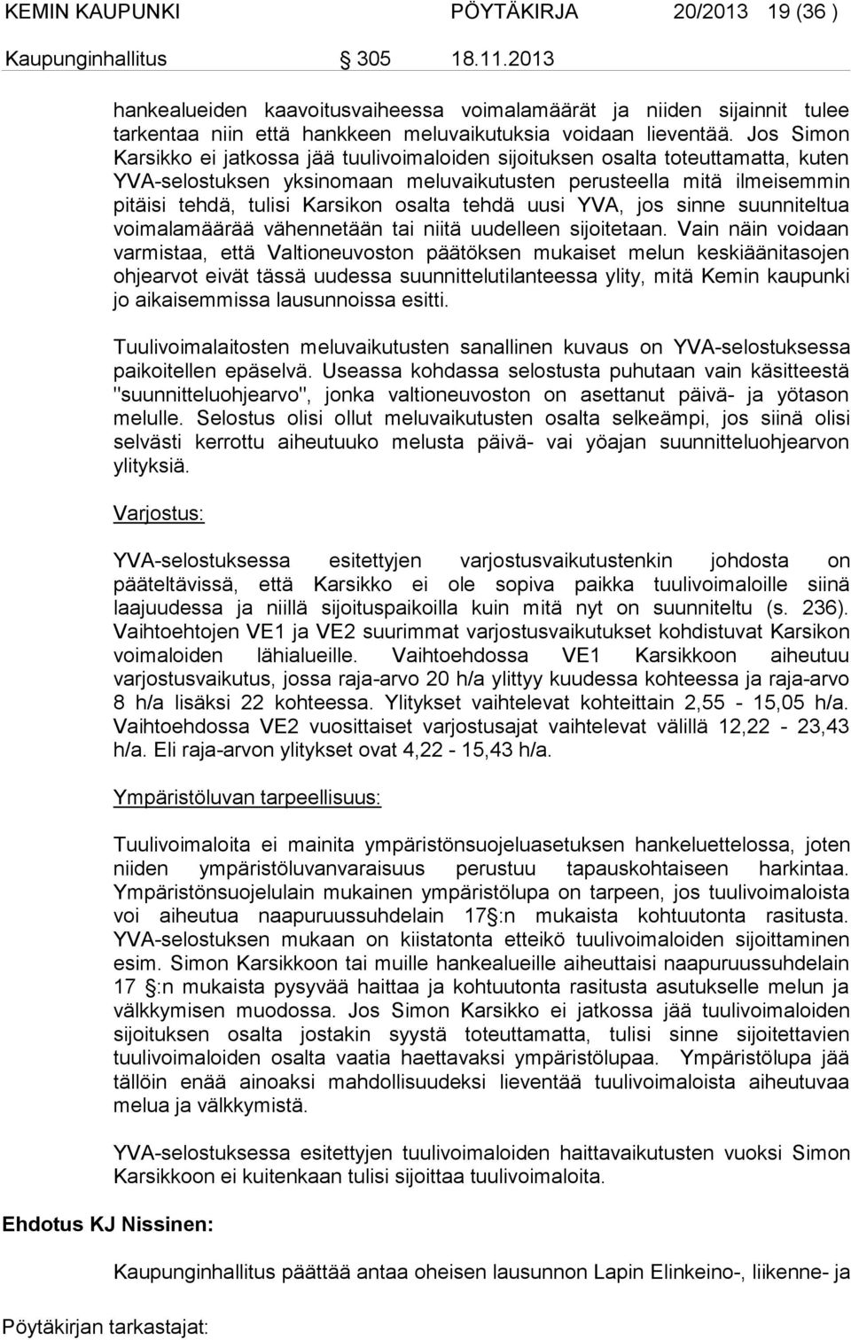 Jos Simon Karsikko ei jatkossa jää tuulivoimaloiden sijoituksen osalta toteuttamatta, kuten YVA-selostuksen yksinomaan meluvaikutusten perusteella mitä ilmeisemmin pitäisi tehdä, tulisi Karsikon