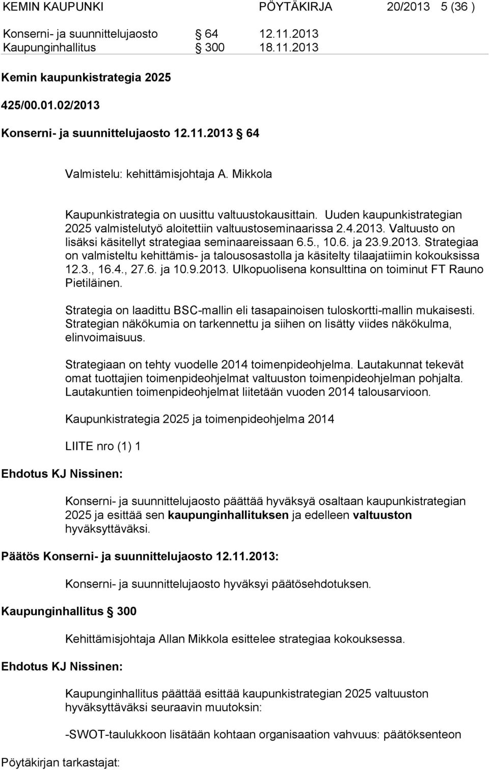 5., 10.6. ja 23.9.2013. Strategiaa on valmisteltu kehittämis- ja talousosastolla ja käsitelty tilaajatiimin kokouksissa 12.3., 16.4., 27.6. ja 10.9.2013. Ulkopuolisena konsulttina on toiminut FT Rauno Pietiläinen.