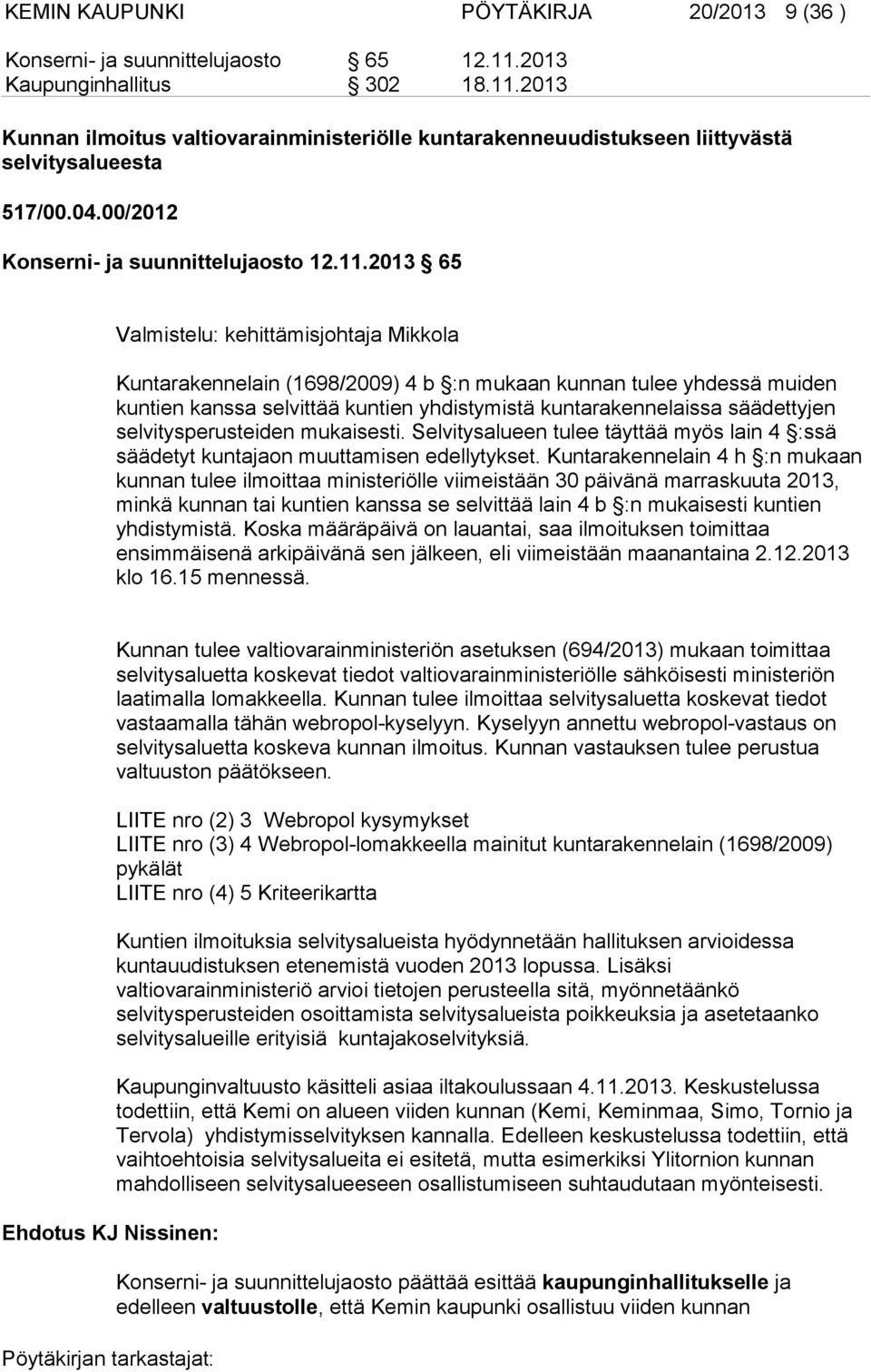 2013 65 Valmistelu: kehittämisjohtaja Mikkola Kuntarakennelain (1698/2009) 4 b :n mukaan kunnan tulee yhdessä muiden kuntien kanssa selvittää kuntien yhdistymistä kuntarakennelaissa säädettyjen