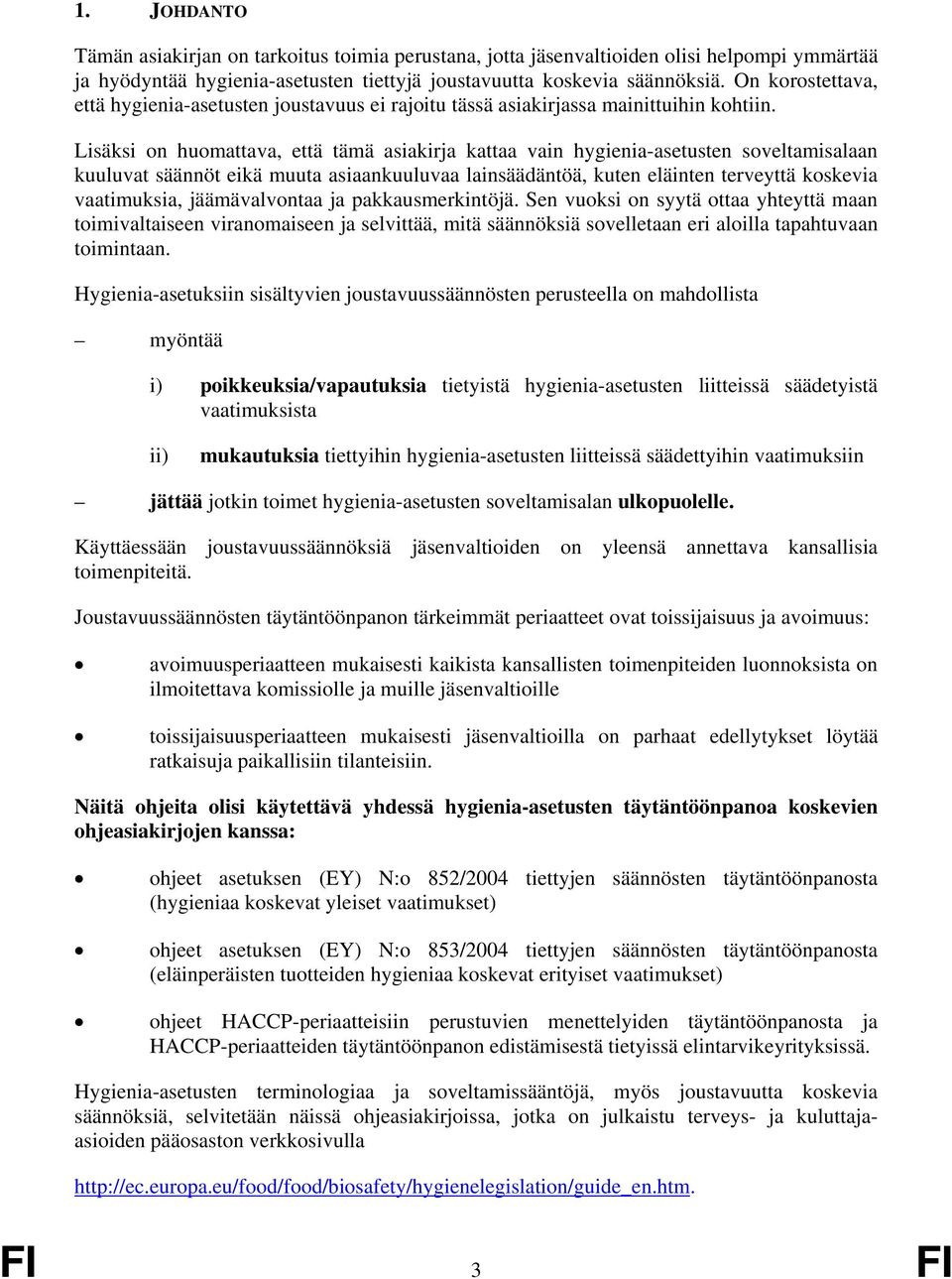 Lisäksi on huomattava, että tämä asiakirja kattaa vain hygienia-asetusten soveltamisalaan kuuluvat säännöt eikä muuta asiaankuuluvaa lainsäädäntöä, kuten eläinten terveyttä koskevia vaatimuksia,