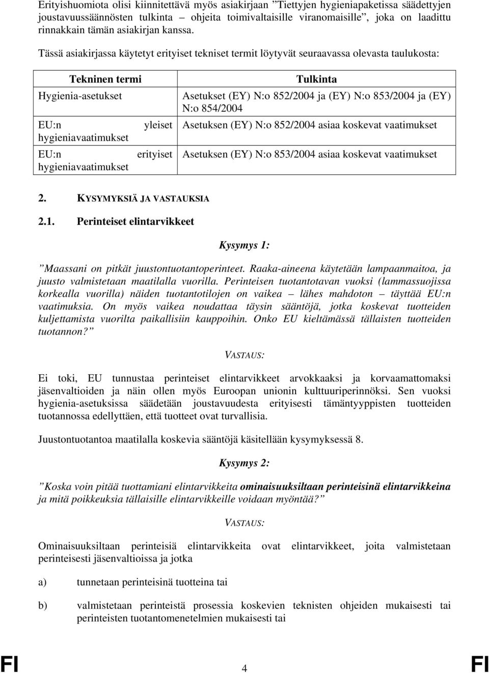 Tässä asiakirjassa käytetyt erityiset tekniset termit löytyvät seuraavassa olevasta taulukosta: Tekninen termi Hygienia-asetukset EU:n yleiset hygieniavaatimukset EU:n erityiset hygieniavaatimukset