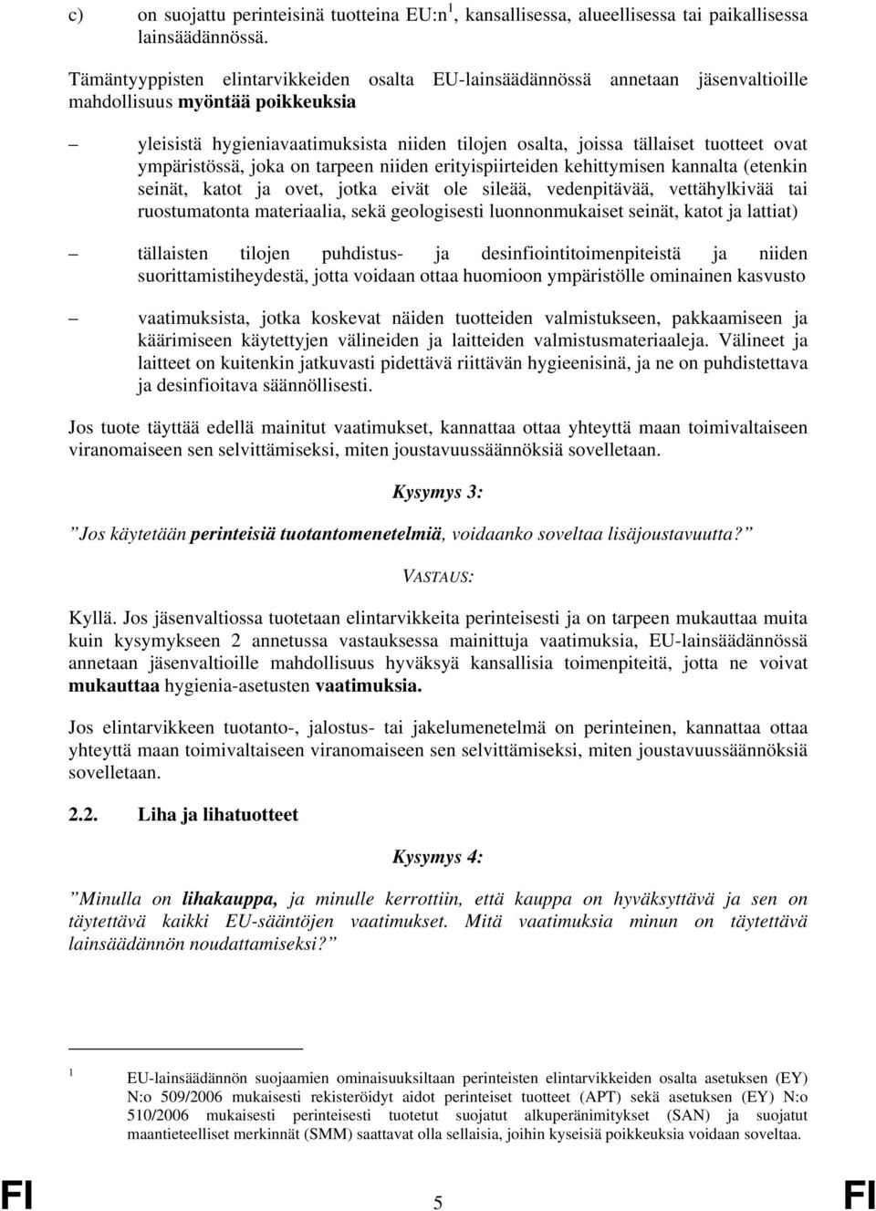 ovat ympäristössä, joka on tarpeen niiden erityispiirteiden kehittymisen kannalta (etenkin seinät, katot ja ovet, jotka eivät ole sileää, vedenpitävää, vettähylkivää tai ruostumatonta materiaalia,