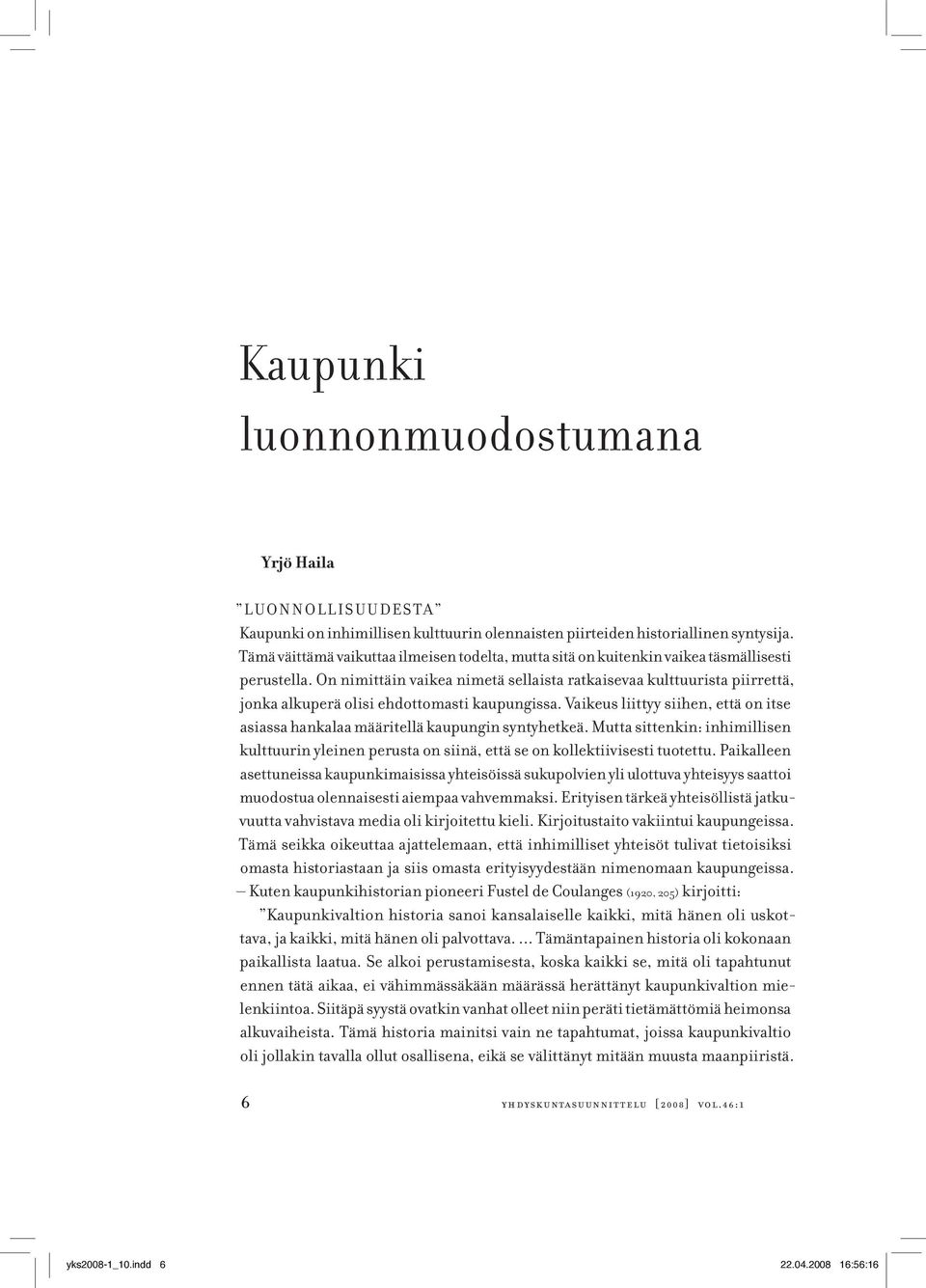 On nimittäin vaikea nimetä sellaista ratkaisevaa kulttuurista piirrettä, jonka alkuperä olisi ehdottomasti kaupungissa.