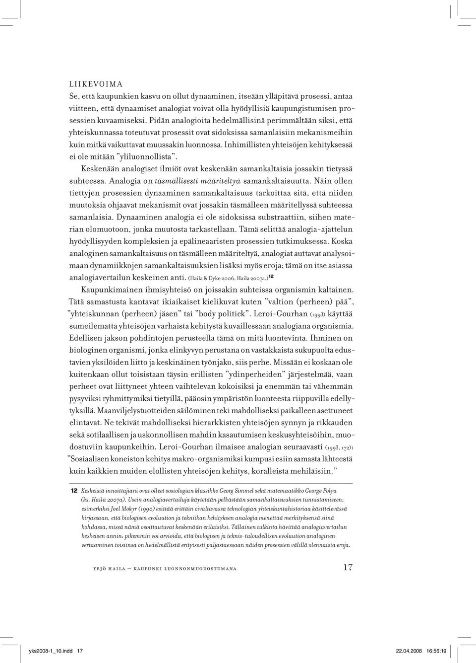 Inhimillisten yhteisöjen kehityksessä ei ole mitään yliluonnollista. Keskenään analogiset ilmiöt ovat keskenään samankaltaisia jossakin tietyssä suhteessa.