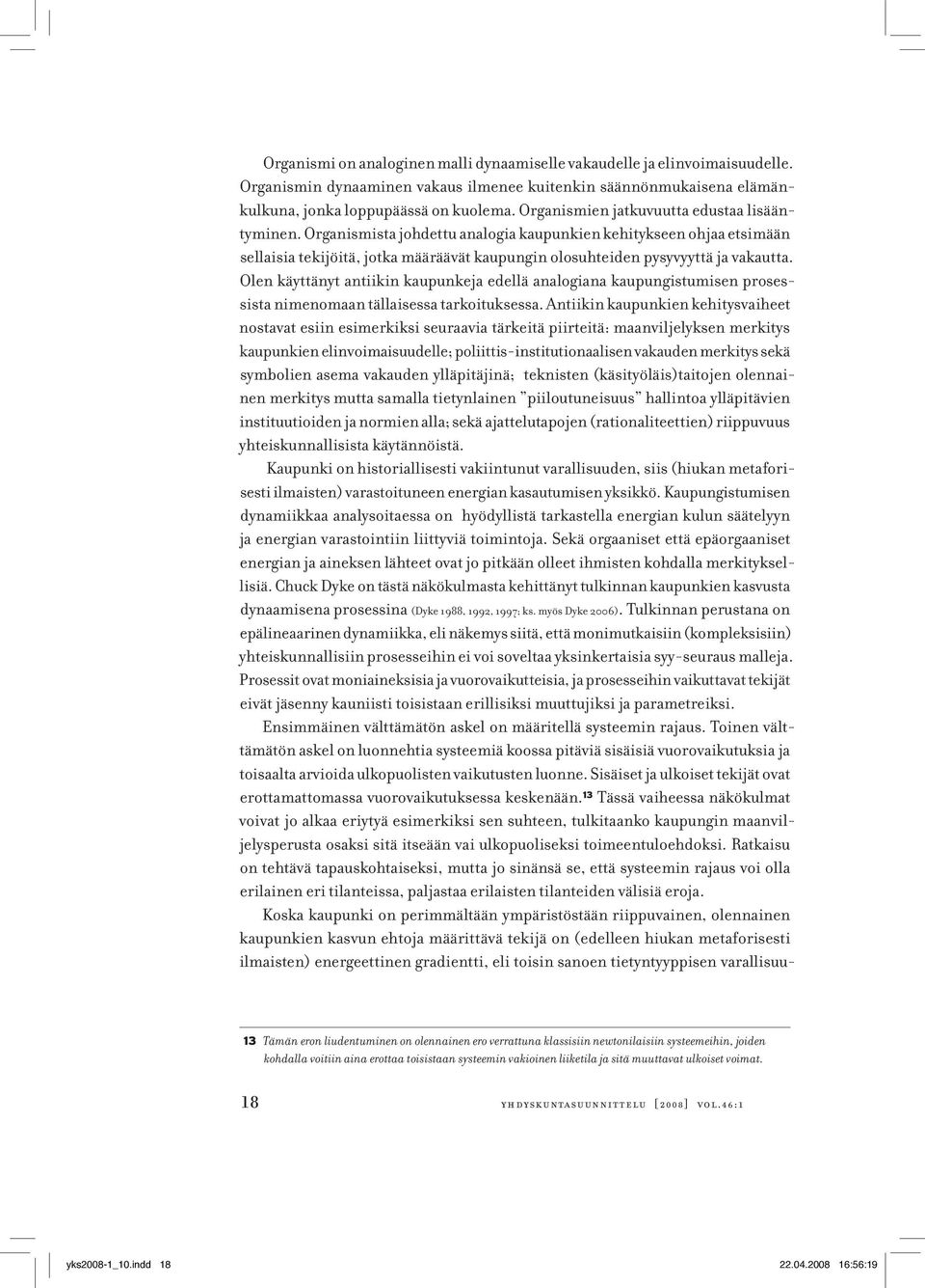 Olen käyttänyt antiikin kaupunkeja edellä analogiana kaupungistumisen prosessista nimenomaan tällaisessa tarkoituksessa.