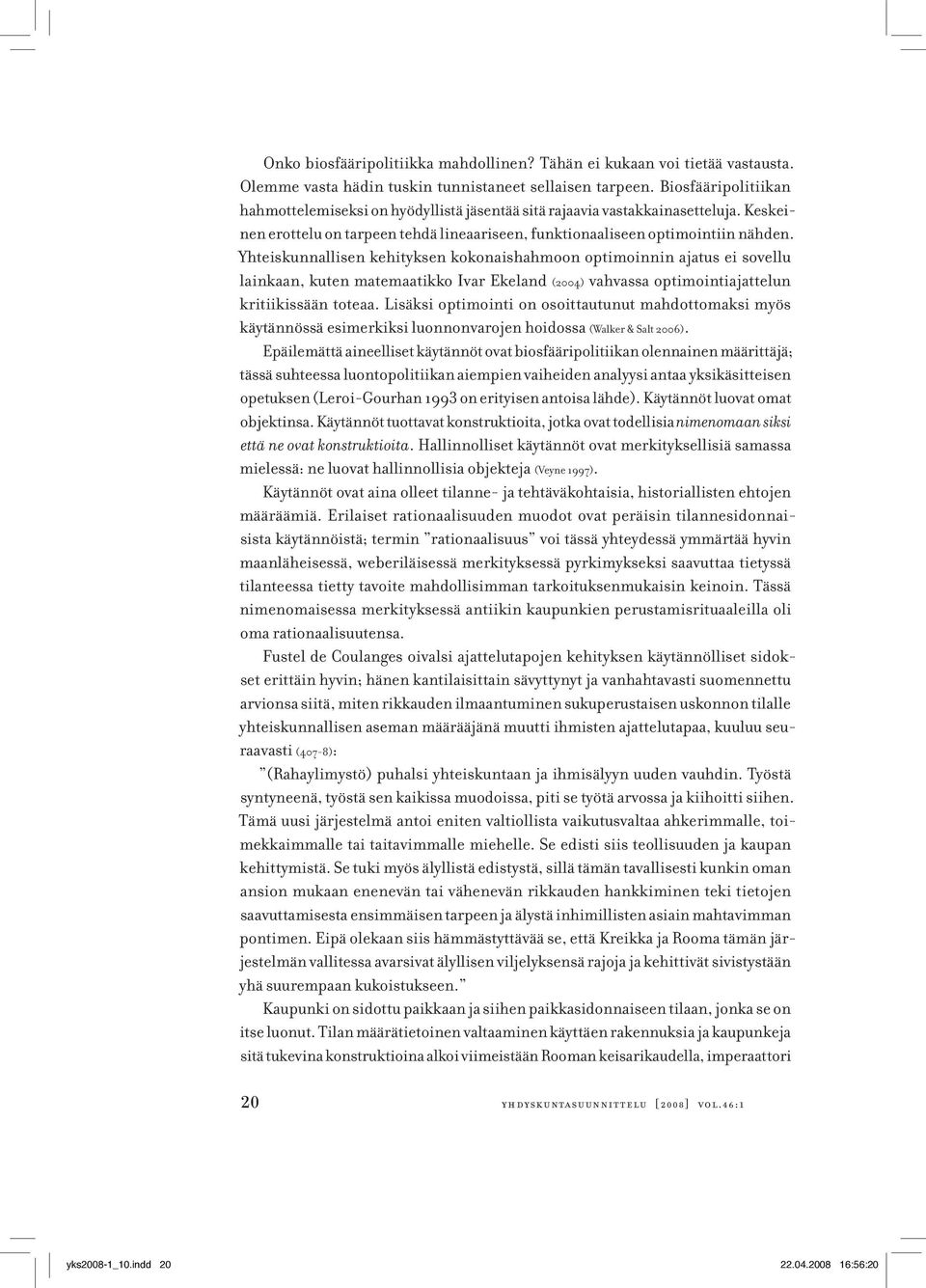 Yhteiskunnallisen kehityksen kokonaishahmoon optimoinnin ajatus ei sovellu lainkaan, kuten matemaatikko Ivar Ekeland (2004) vahvassa optimointiajattelun kritiikissään toteaa.