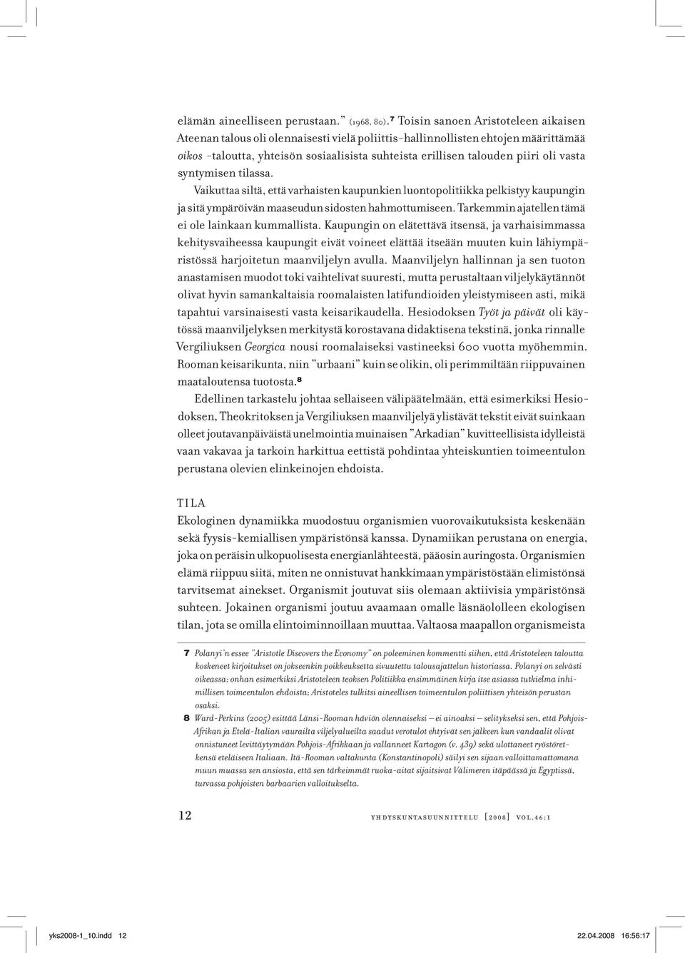 vasta syntymisen tilassa. Vaikuttaa siltä, että varhaisten kaupunkien luontopolitiikka pelkistyy kaupungin ja sitä ympäröivän maaseudun sidosten hahmottumiseen.