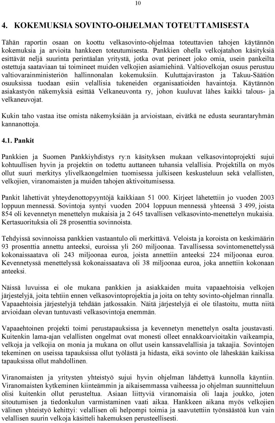 Valtiovelkojan osuus perustuu valtiovarainministeriön hallinnonalan kokemuksiin. Kuluttajaviraston ja Takuu-Säätiön osuuksissa tuodaan esiin velallisia tukeneiden organisaatioiden havaintoja.