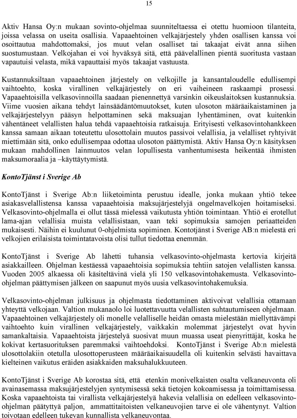 Velkojahan ei voi hyväksyä sitä, että päävelallinen pientä suoritusta vastaan vapautuisi velasta, mikä vapauttaisi myös takaajat vastuusta.