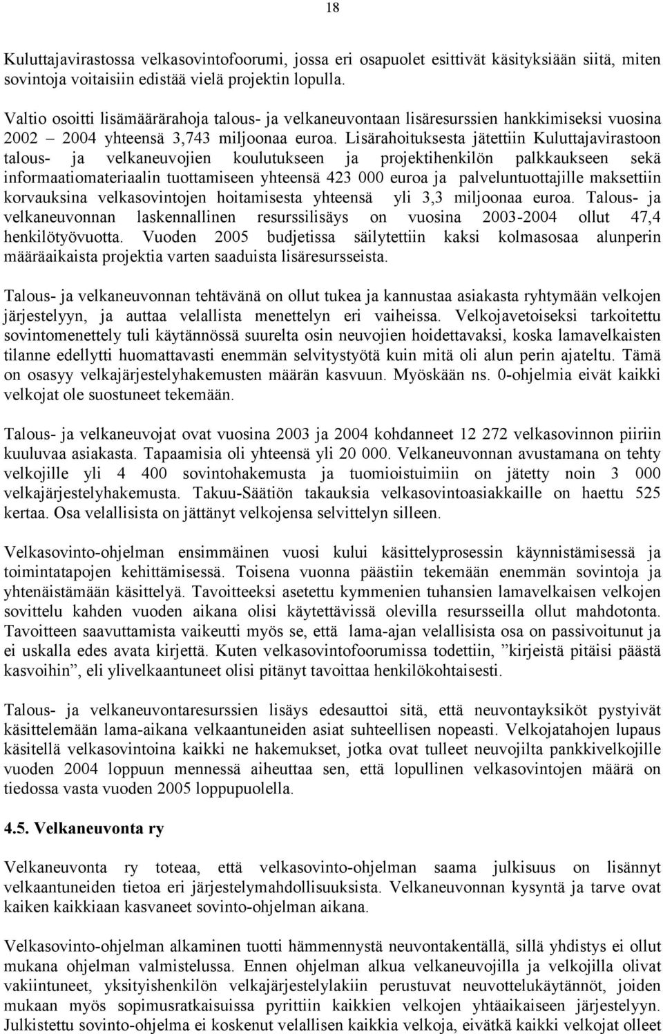 Lisärahoituksesta jätettiin Kuluttajavirastoon talous- ja velkaneuvojien koulutukseen ja projektihenkilön palkkaukseen sekä informaatiomateriaalin tuottamiseen yhteensä 423 000 euroa ja