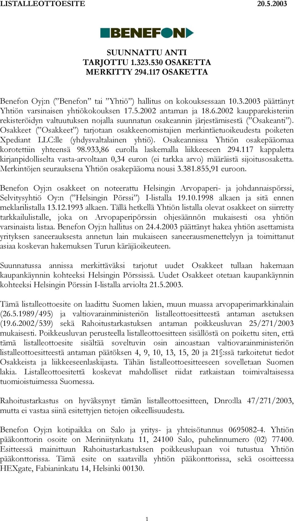 Osakkeet ( Osakkeet ) tarjotaan osakkeenomistajien merkintäetuoikeudesta poiketen Xpediant LLC:lle (yhdysvaltalainen yhtiö). Osakeannissa Yhtiön osakepääomaa korotettiin yhteensä 98.