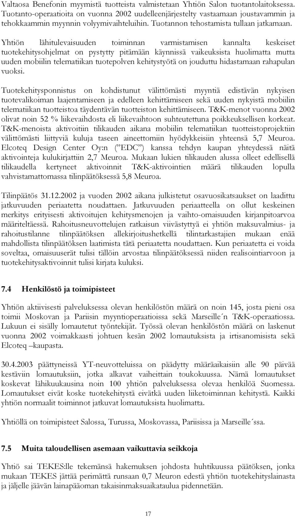 Yhtiön lähitulevaisuuden toiminnan varmistamisen kannalta keskeiset tuotekehitysohjelmat on pystytty pitämään käynnissä vaikeuksista huolimatta mutta uuden mobiilin telematiikan tuotepolven