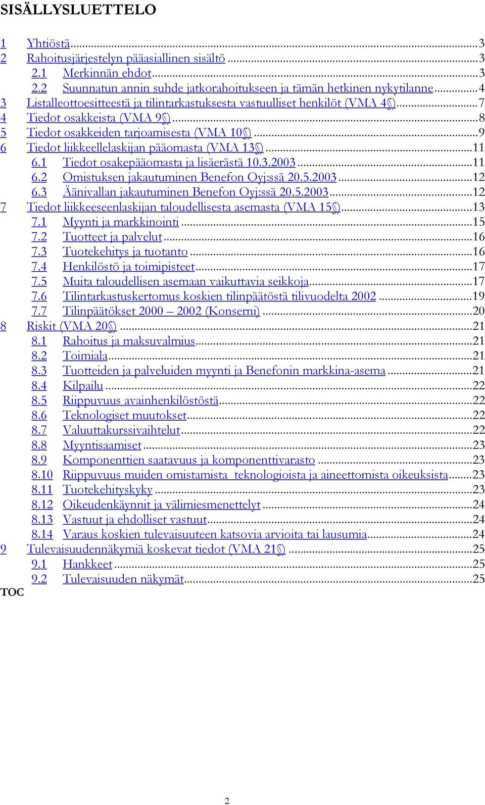 ..9 6 Tiedot liikkeellelaskijan pääomasta (VMA 13 )...11 6.1 Tiedot osakepääomasta ja lisäerästä 10.3.2003...11 6.2 Omistuksen jakautuminen Benefon Oyj:ssä 20.5.2003...12 6.