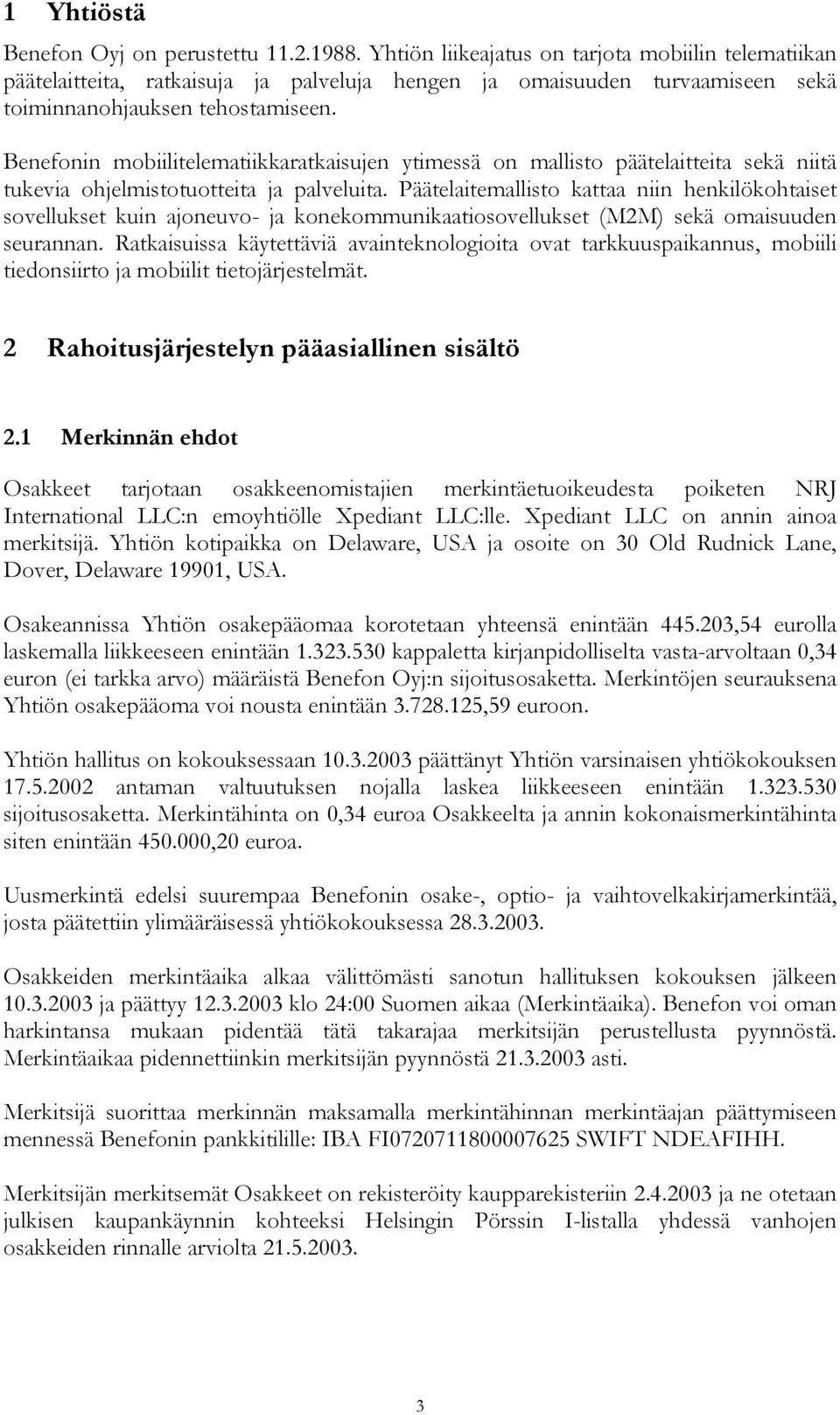 Benefonin mobiilitelematiikkaratkaisujen ytimessä on mallisto päätelaitteita sekä niitä tukevia ohjelmistotuotteita ja palveluita.