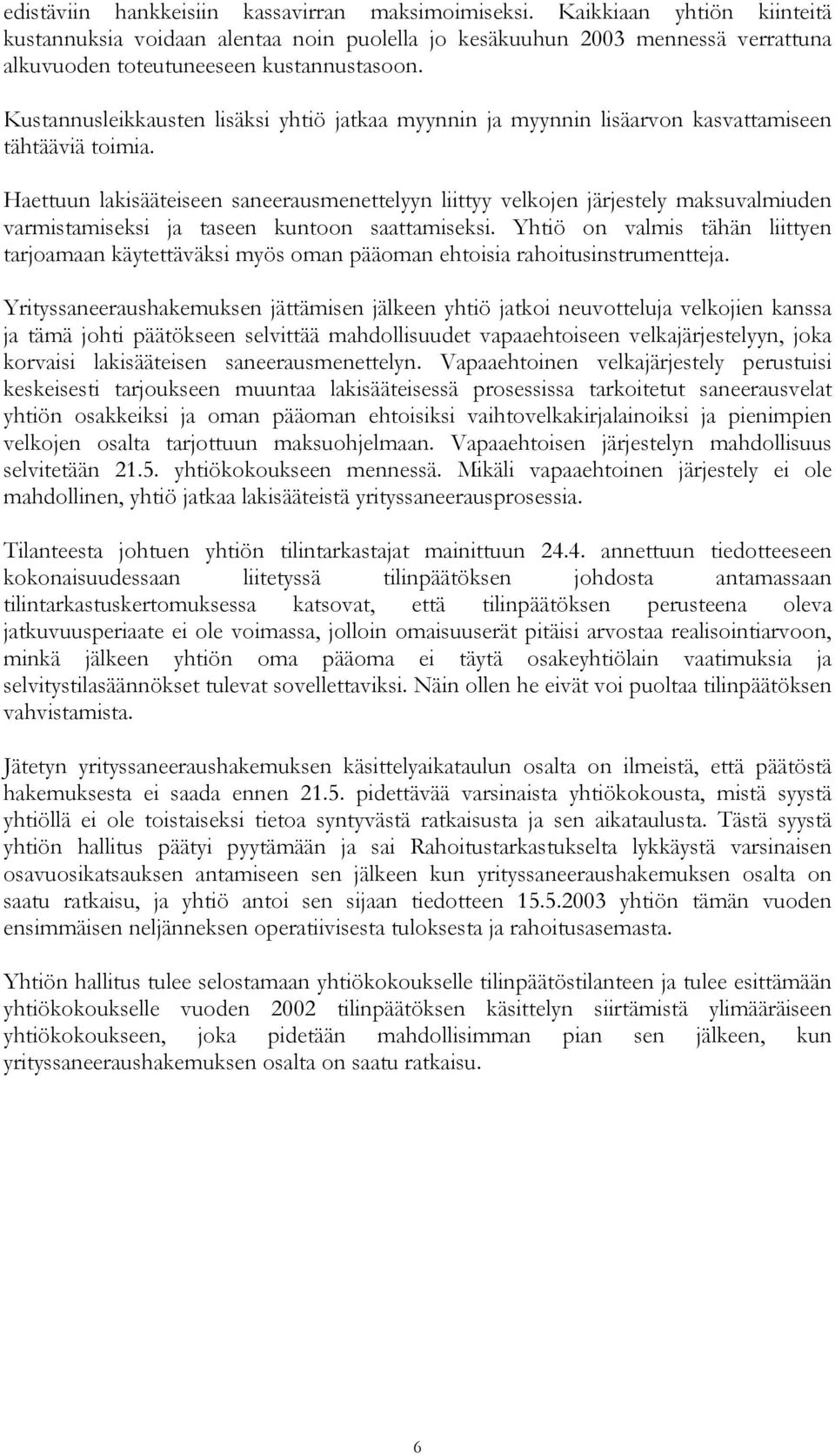 Kustannusleikkausten lisäksi yhtiö jatkaa myynnin ja myynnin lisäarvon kasvattamiseen tähtääviä toimia.