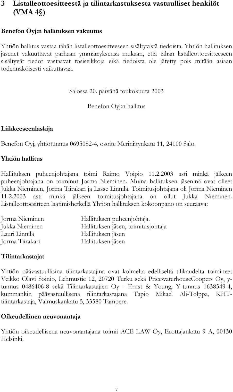 todennäköisesti vaikuttavaa. Salossa 20. päivänä toukokuuta 2003 Benefon Oyj:n hallitus Liikkeeseenlaskija Benefon Oyj, yhtiötunnus 0695082-4, osoite Meriniitynkatu 11, 24100 Salo.