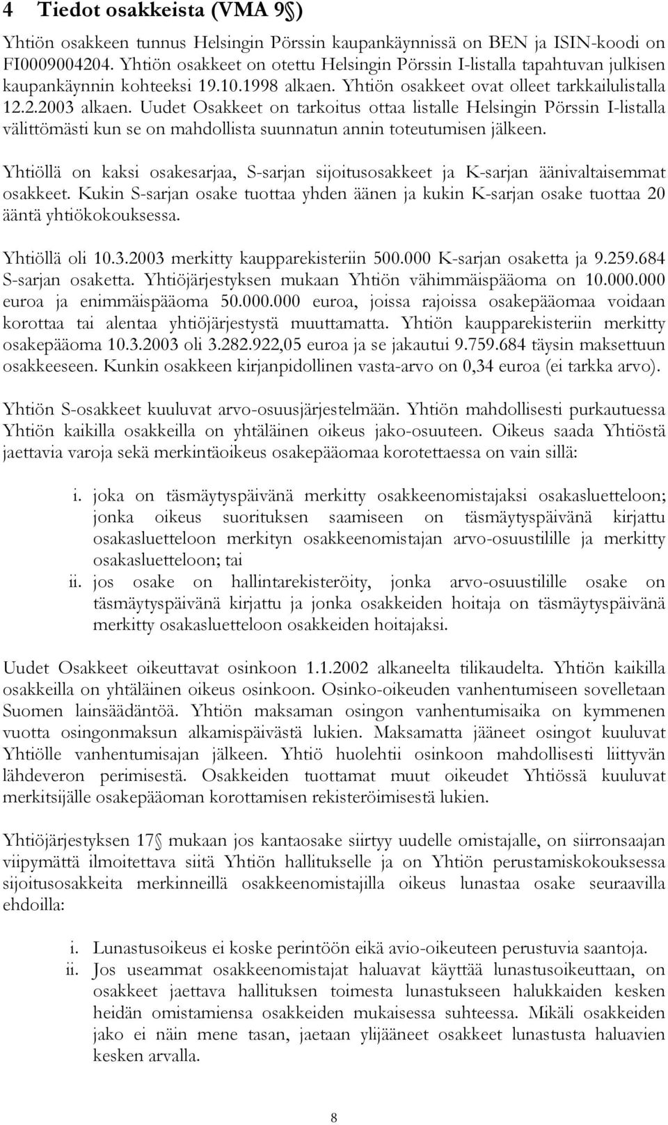 Uudet Osakkeet on tarkoitus ottaa listalle Helsingin Pörssin I-listalla välittömästi kun se on mahdollista suunnatun annin toteutumisen jälkeen.