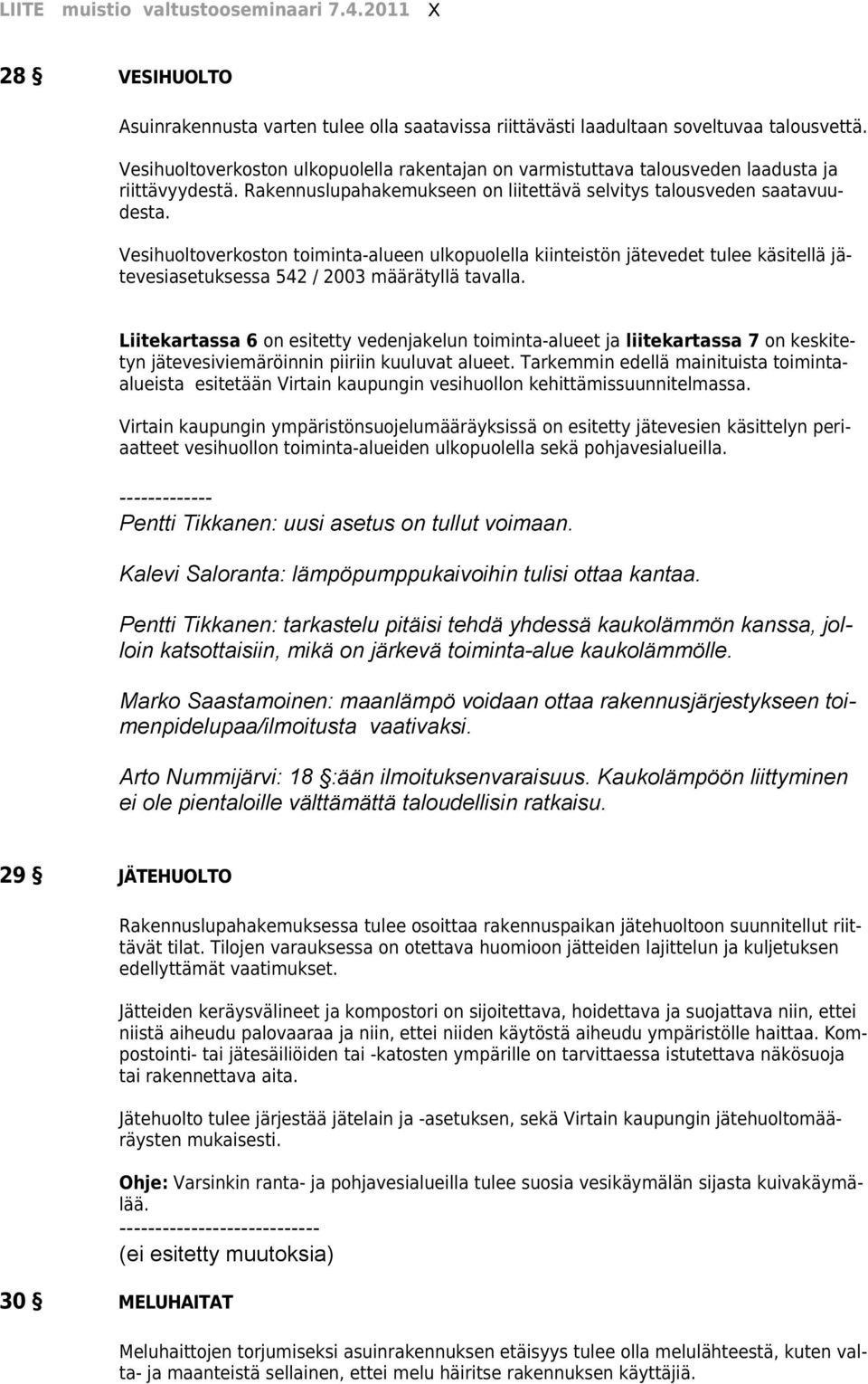 Vesihuoltoverkoston toiminta-alueen ulkopuolella kiinteistön jätevedet tulee käsitellä jätevesiasetuksessa 542 / 2003 määrätyllä tavalla.