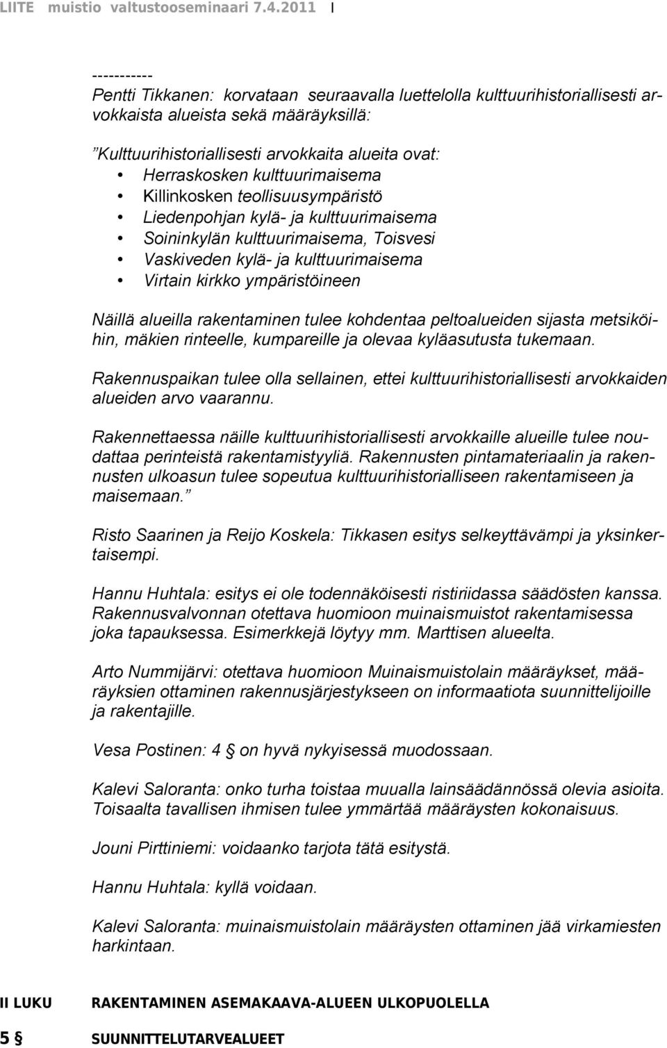 Näillä alueilla rakentaminen tulee kohdentaa peltoalueiden sijasta metsiköihin, mäkien rinteelle, kumpareille ja olevaa kyläasutusta tukemaan.